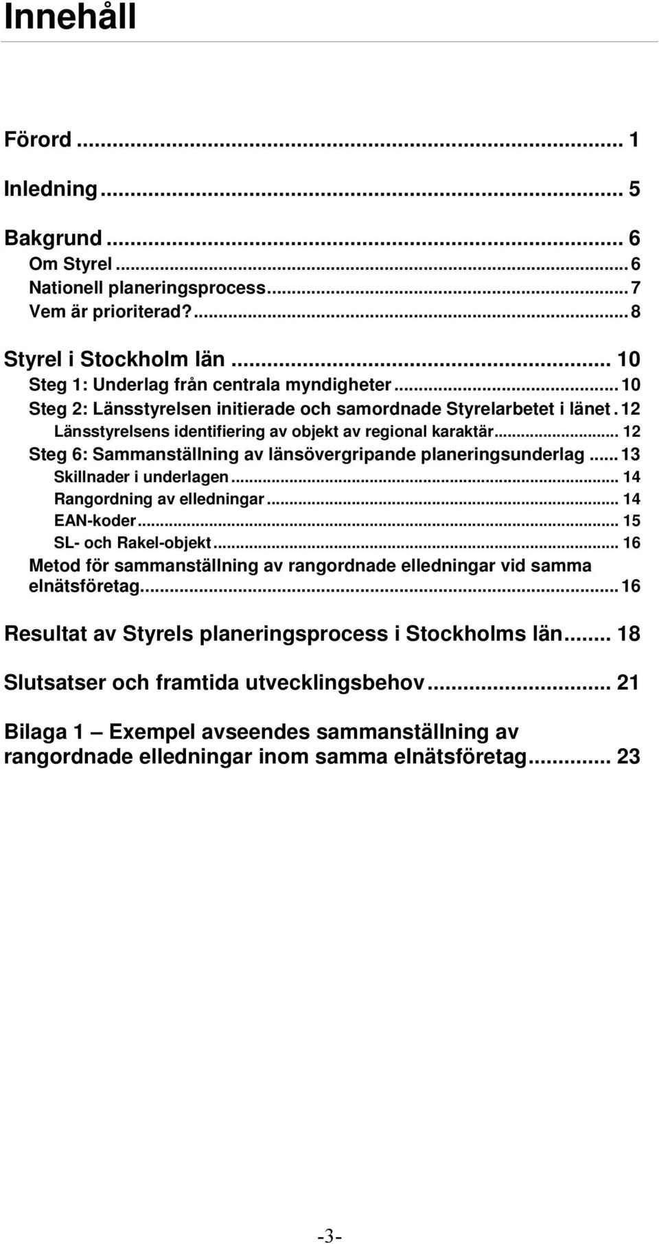 .. 12 Steg 6: Sammanställning av länsövergripande planeringsunderlag... 13 Skillnader i underlagen... 14 Rangordning av elledningar... 14 EAN-koder... 15 SL- och Rakel-objekt.