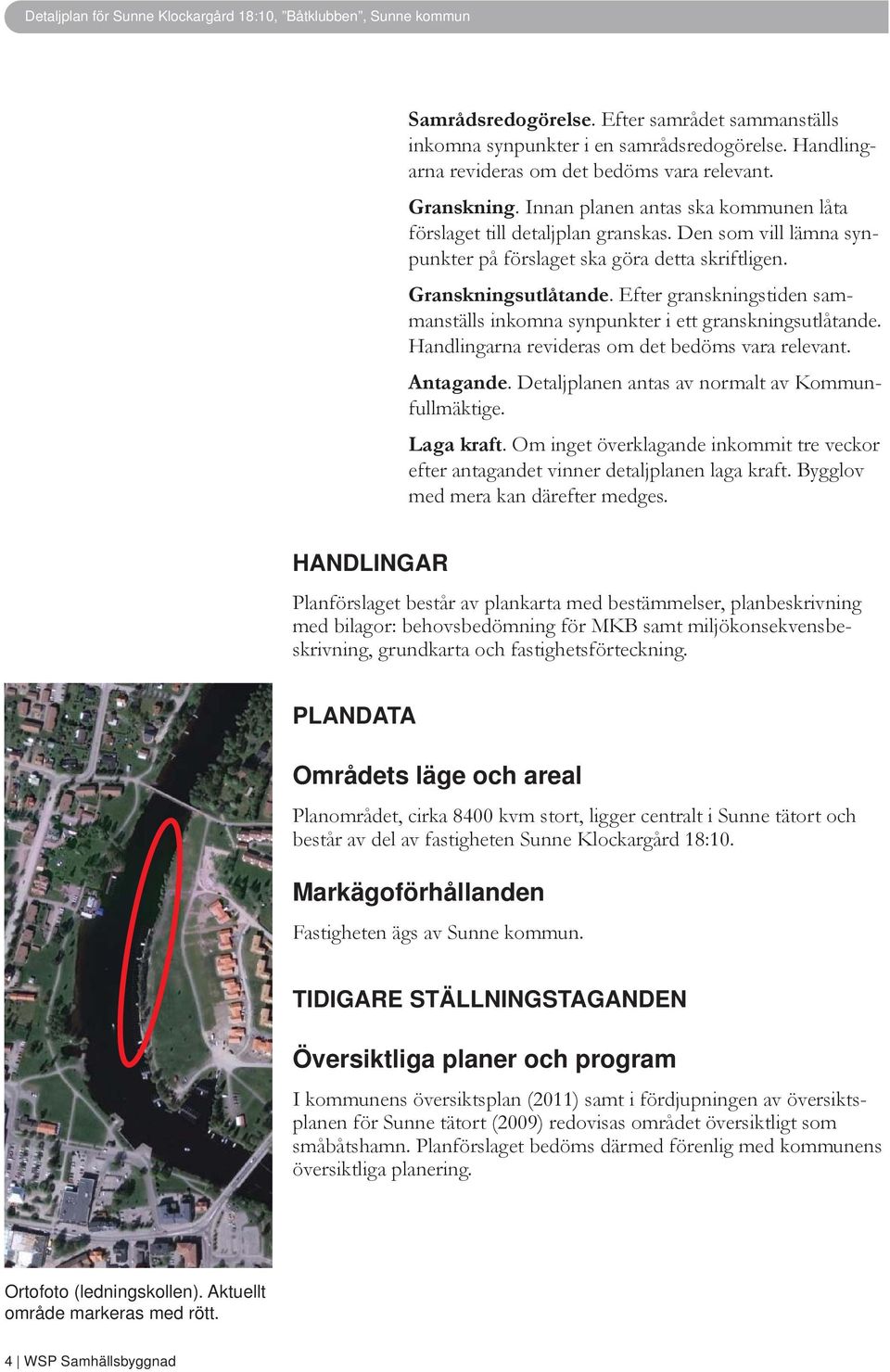 Den som vill lämna synpunkter på förslaget ska göra detta skriftligen. Granskningsutlåtande. Efter granskningstiden sammanställs inkomna synpunkter i ett granskningsutlåtande.