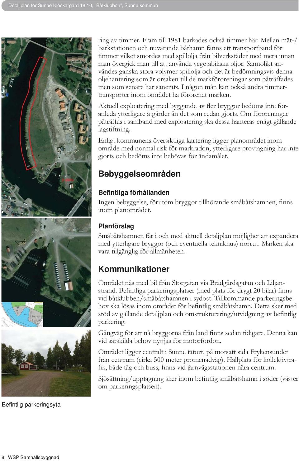 oljor. Sannolikt användes ganska stora volymer spillolja och det är bedömningsvis denna oljehantering som är orsaken till de markföroreningar som påträffades men som senare har sanerats.