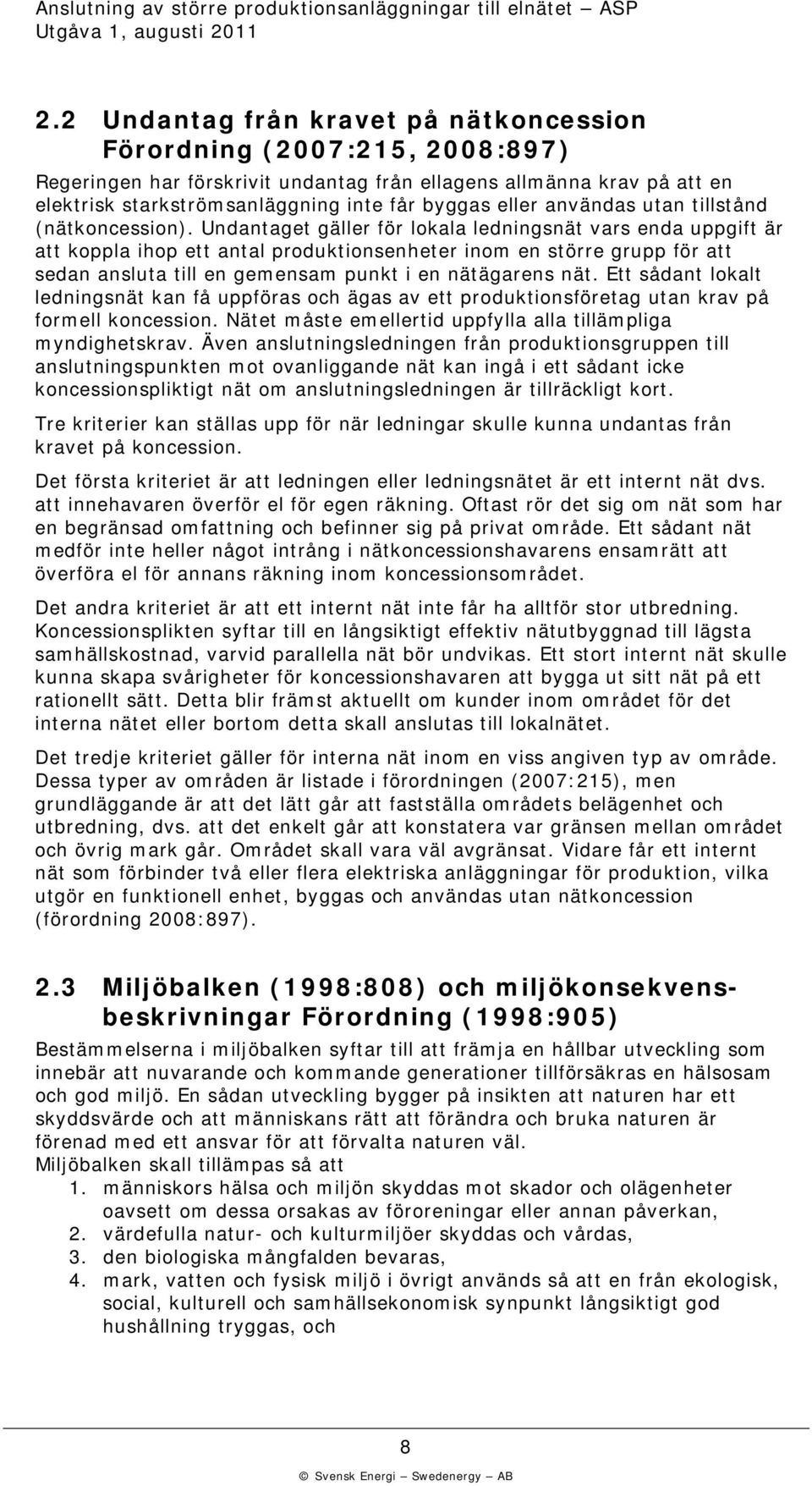 Undantaget gäller för lokala ledningsnät vars enda uppgift är att koppla ihop ett antal produktionsenheter inom en större grupp för att sedan ansluta till en gemensam punkt i en nätägarens nät.