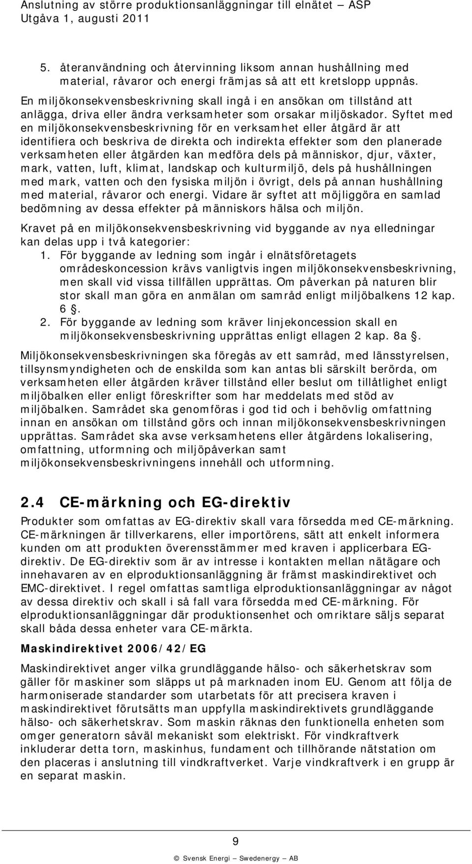 Syftet med en miljökonsekvensbeskrivning för en verksamhet eller åtgärd är att identifiera och beskriva de direkta och indirekta effekter som den planerade verksamheten eller åtgärden kan medföra