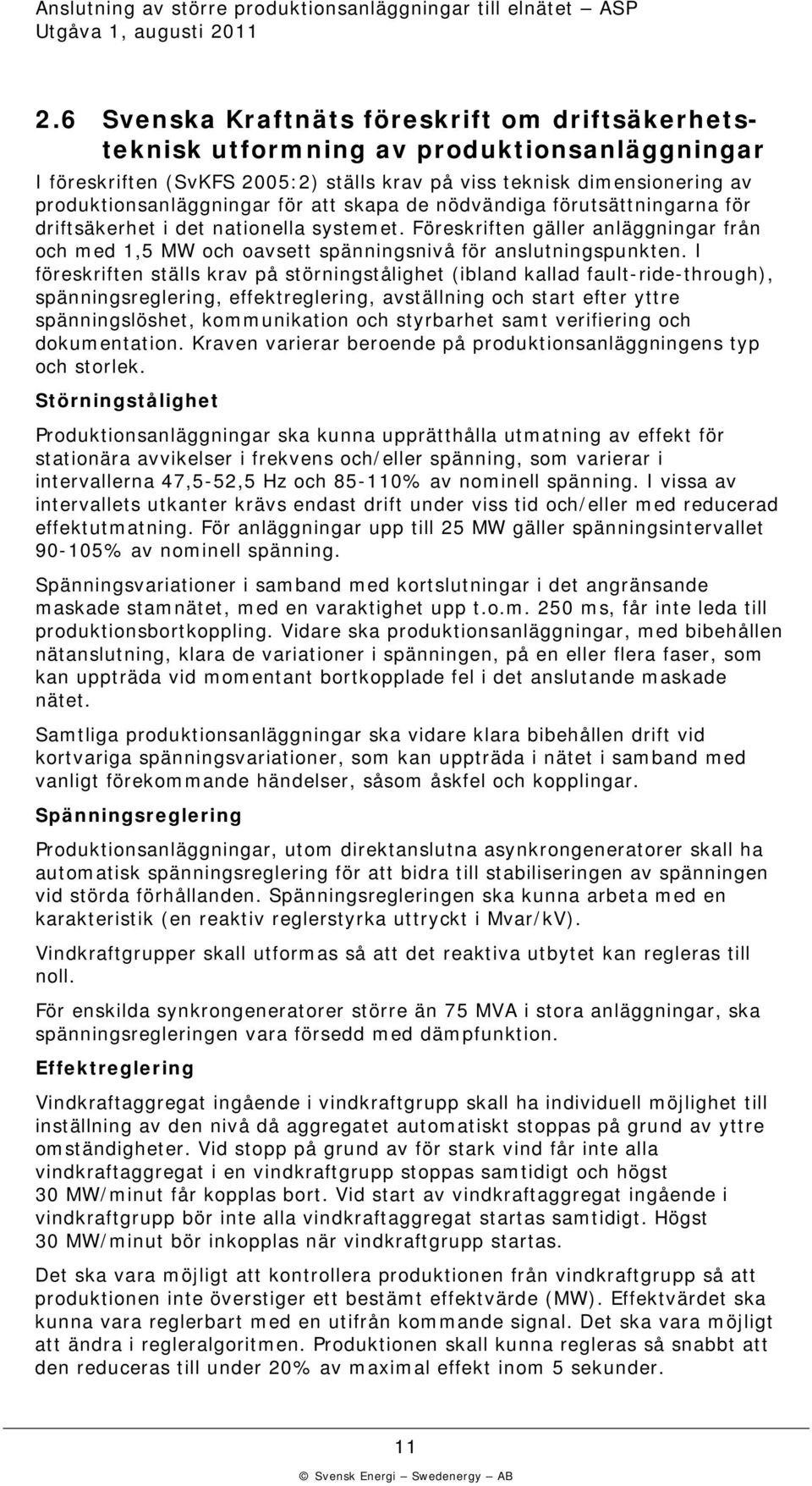 I föreskriften ställs krav på störningstålighet (ibland kallad fault-ride-through), spänningsreglering, effektreglering, avställning och start efter yttre spänningslöshet, kommunikation och