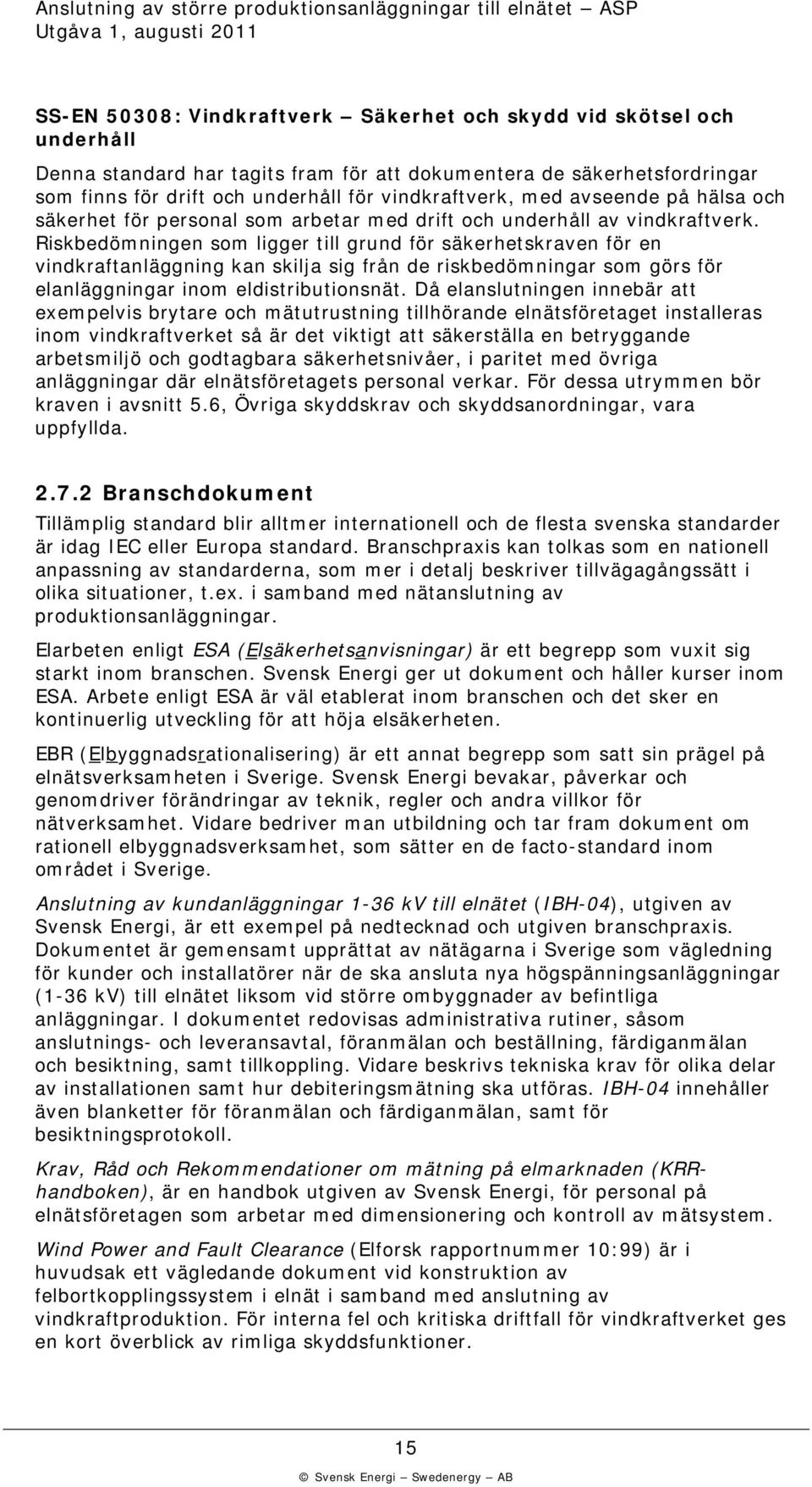 Riskbedömningen som ligger till grund för säkerhetskraven för en vindkraftanläggning kan skilja sig från de riskbedömningar som görs för elanläggningar inom eldistributionsnät.