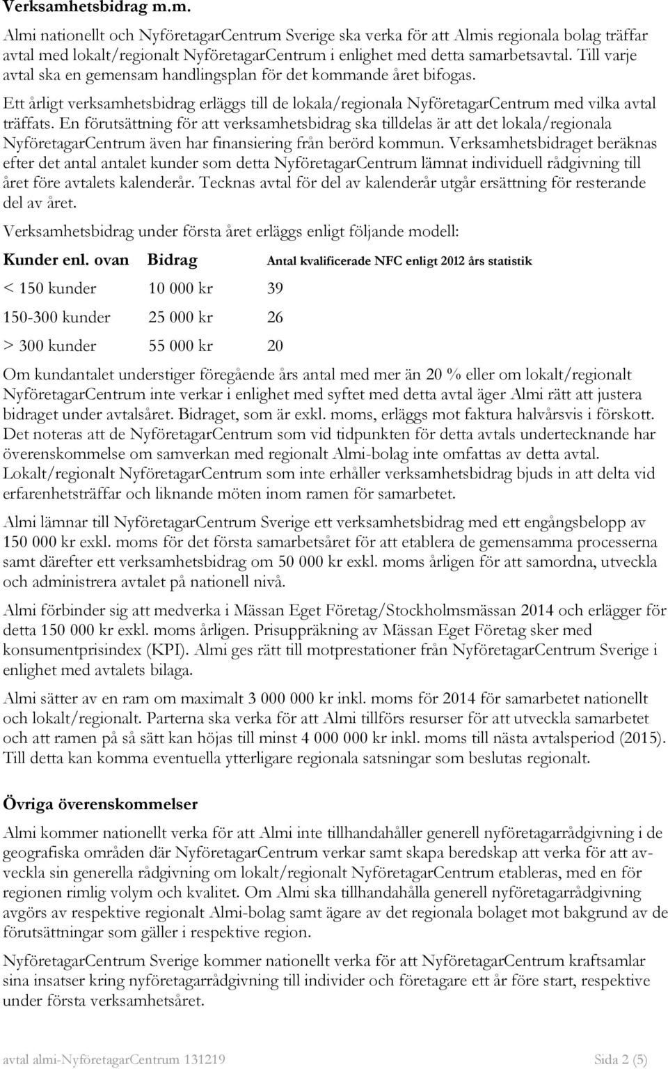 En förutsättning för att verksamhetsbidrag ska tilldelas är att det lokala/regionala NyföretagarCentrum även har finansiering från berörd kommun.