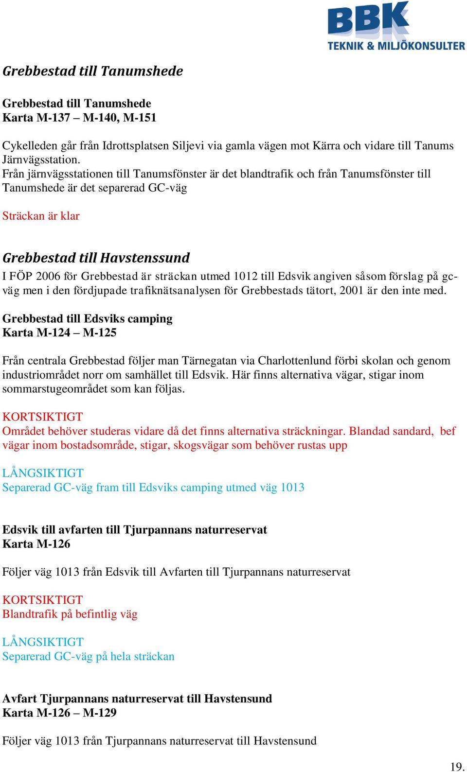 sträckan utmed 1012 till Edsvik angiven såsom förslag på gcväg men i den fördjupade trafiknätsanalysen för Grebbestads tätort, 2001 är den inte med.