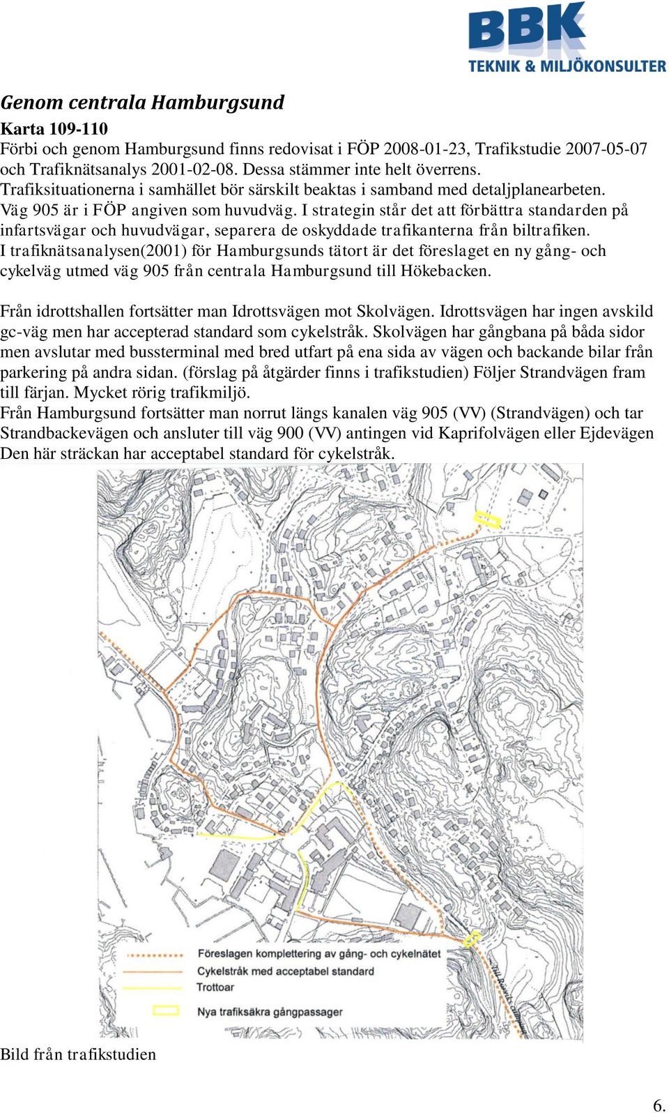 I strategin står det att förbättra standarden på infartsvägar och huvudvägar, separera de oskyddade trafikanterna från biltrafiken.