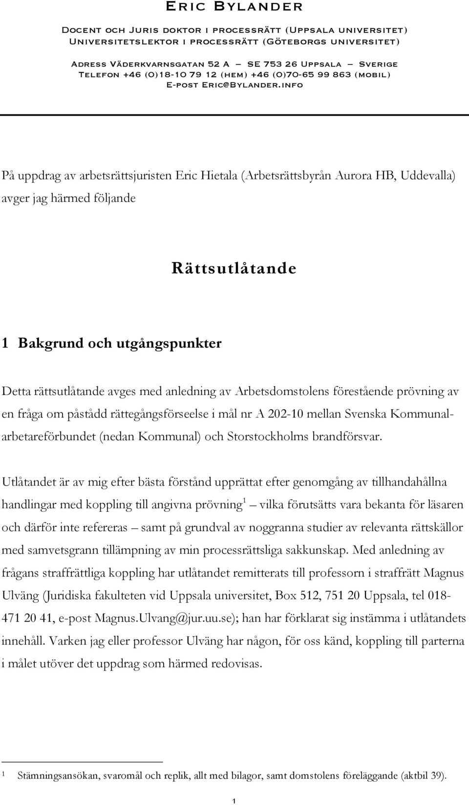 info På uppdrag av arbetsrättsjuristen Eric Hietala (Arbetsrättsbyrån Aurora HB, Uddevalla) avger jag härmed följande Rättsutlåtande 1 Bakgrund och utgångspunkter Detta rättsutlåtande avges med