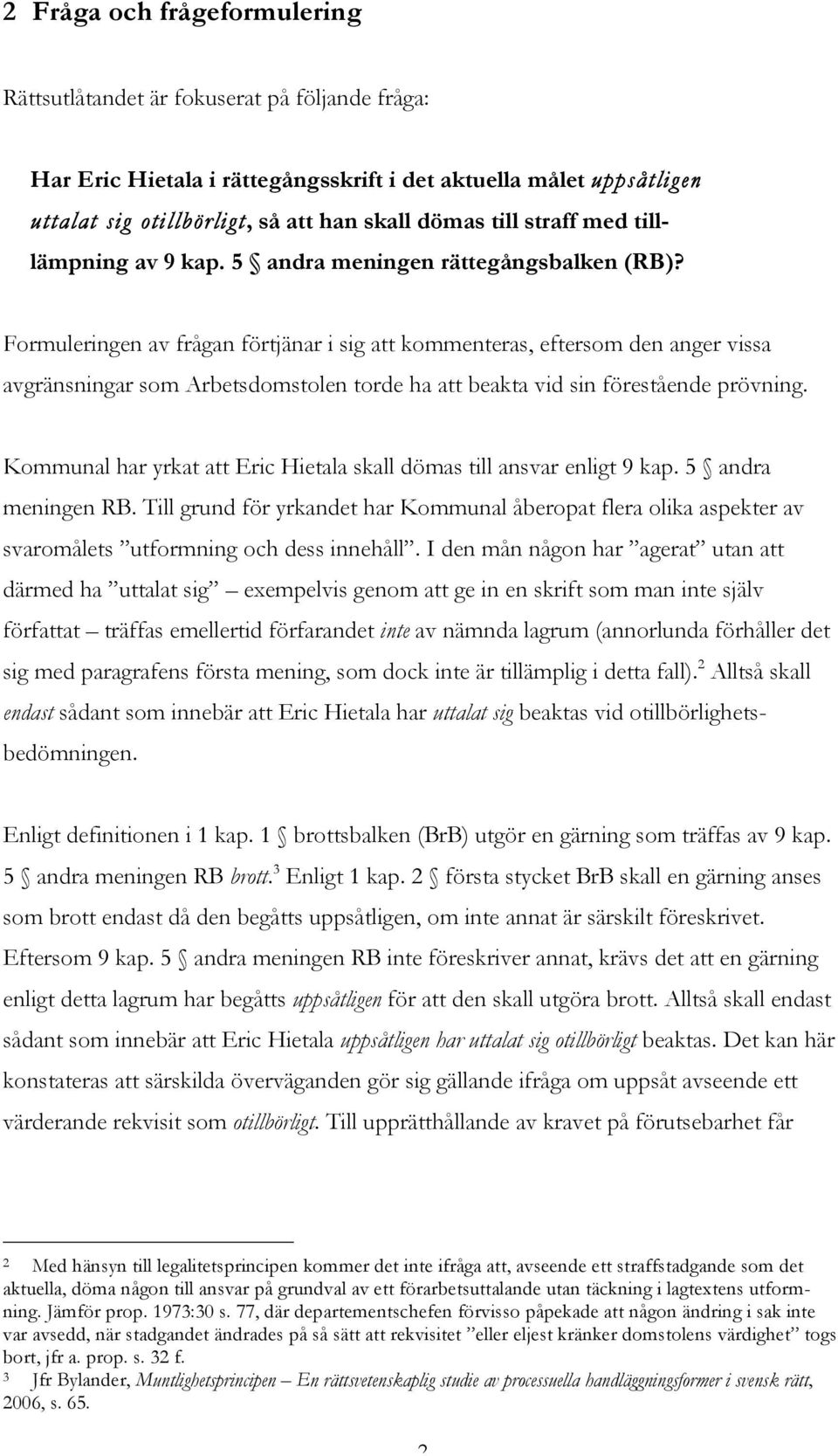 Formuleringen av frågan förtjänar i sig att kommenteras, eftersom den anger vissa avgränsningar som Arbetsdomstolen torde ha att beakta vid sin förestående prövning.