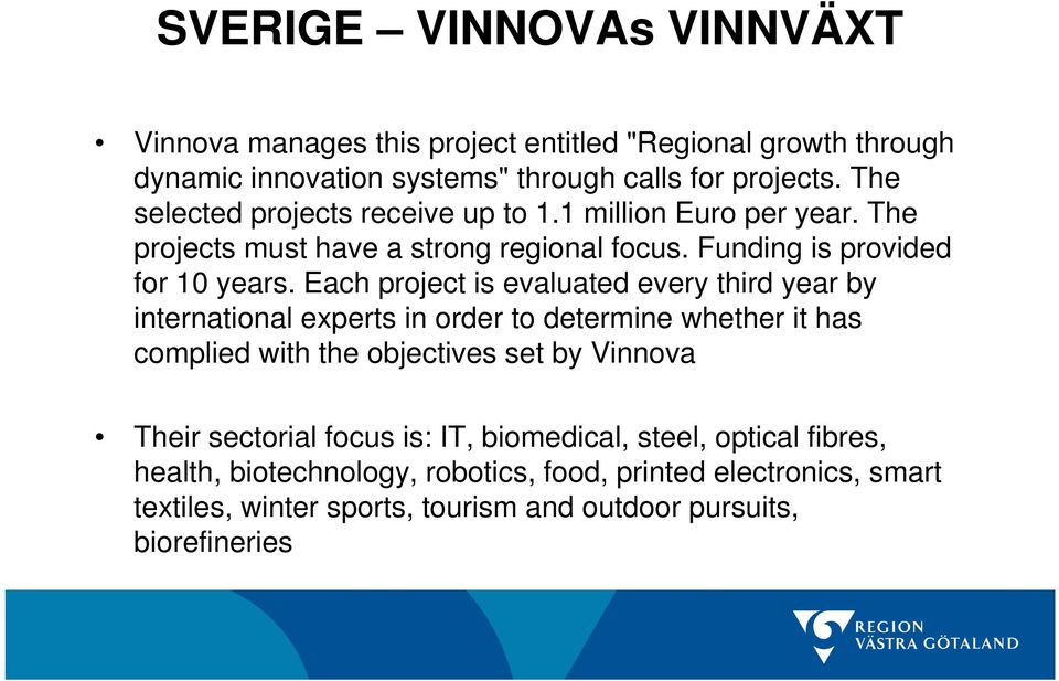 Each project is evaluated every third year by international experts in order to determine whether it has complied with the objectives set by Vinnova Their