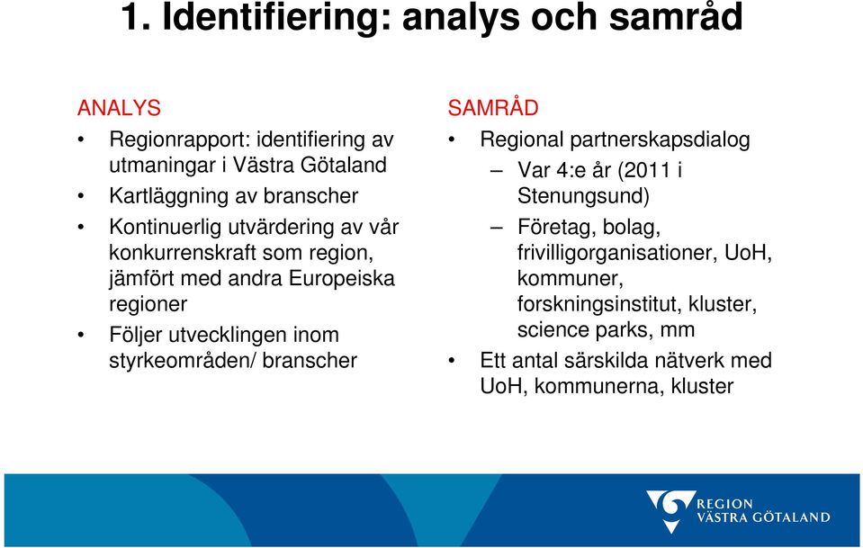 utvecklingen inom styrkeområden/ branscher SAMRÅD Regional partnerskapsdialog Var 4:e år (2011 i Stenungsund) Företag, bolag,