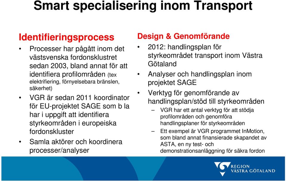 processer/analyser Design & Genomförande 2012: handlingsplan för styrkeområdet transport inom Västra Götaland Analyser och handlingsplan inom projektet SAGE Verktyg för genomförande av