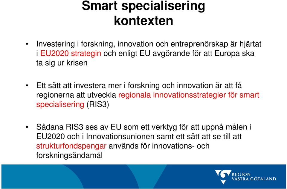 utveckla regionala innovationsstrategier för smart specialisering (RIS3) Sådana RIS3 ses av EU som ett verktyg för att uppnå