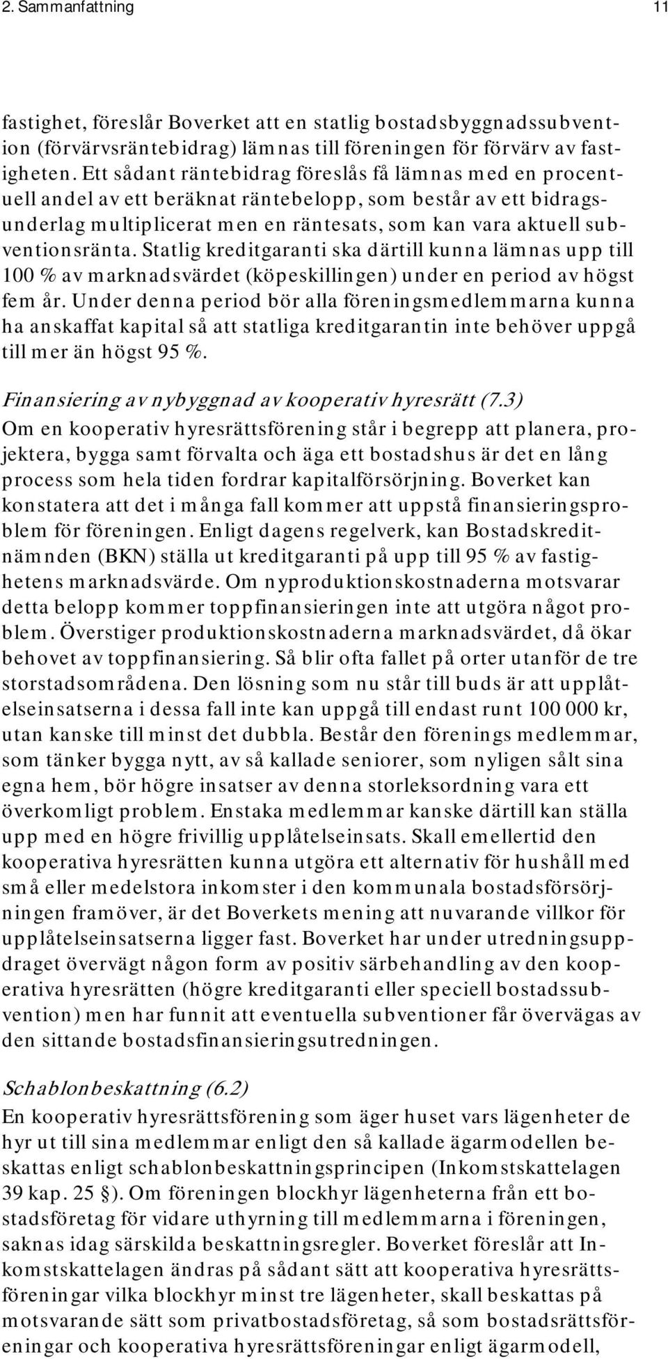 Statlig kreditgaranti ska därtill kunna lämnas upp till 100 % av marknadsvärdet (köpeskillingen) under en period av högst fem år.