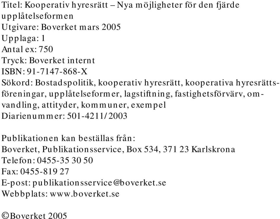 fastighetsförvärv, omvandling, attityder, kommuner, exempel Diarienummer: 501-4211/2003 Publikationen kan beställas från: Boverket,