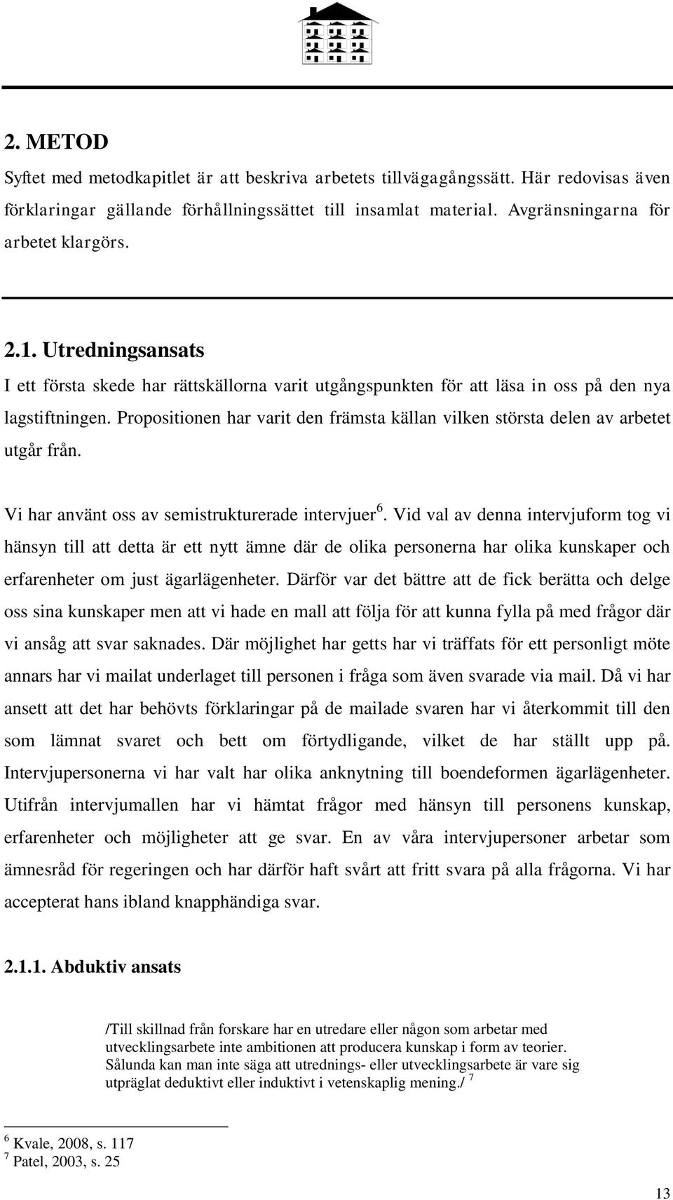 Propositionen har varit den främsta källan vilken största delen av arbetet utgår från. Vi har använt oss av semistrukturerade intervjuer 6.