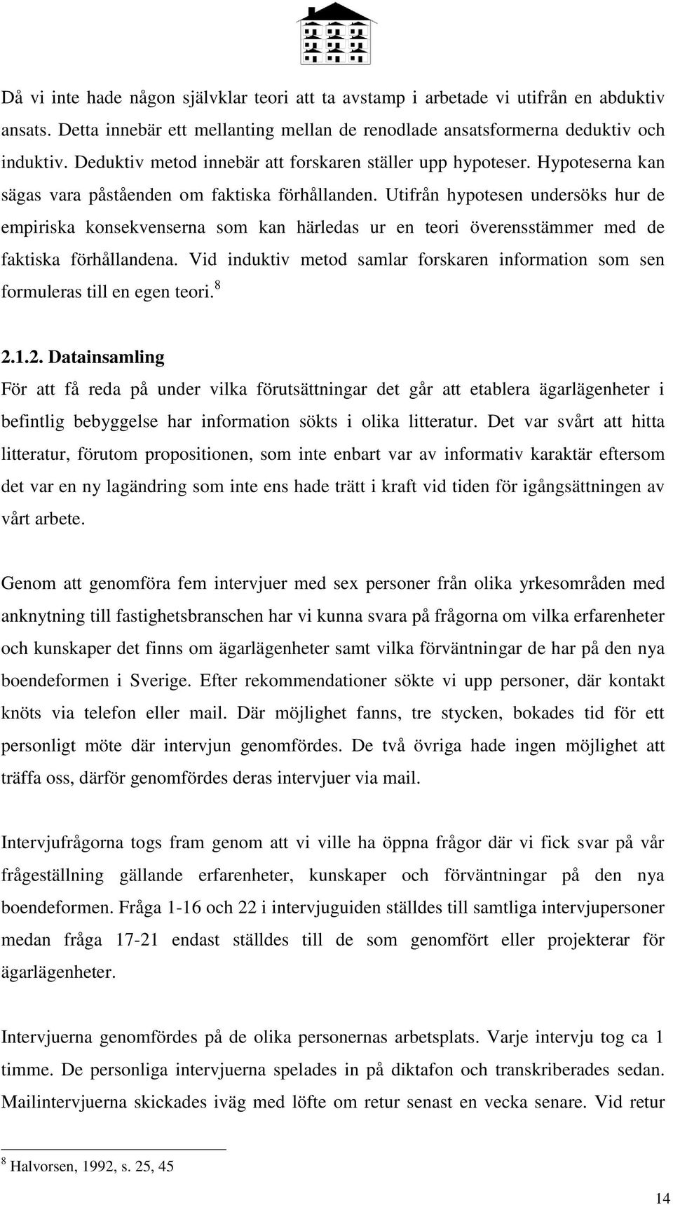 Utifrån hypotesen undersöks hur de empiriska konsekvenserna som kan härledas ur en teori överensstämmer med de faktiska förhållandena.