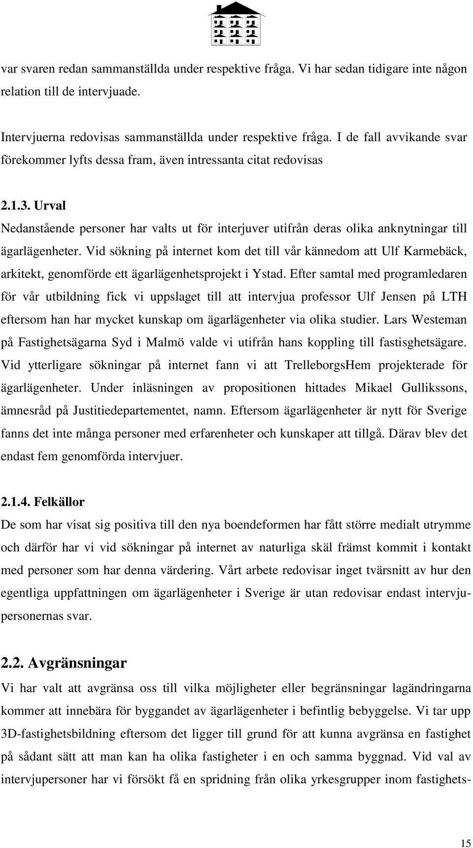 Urval Nedanstående personer har valts ut för interjuver utifrån deras olika anknytningar till ägarlägenheter.