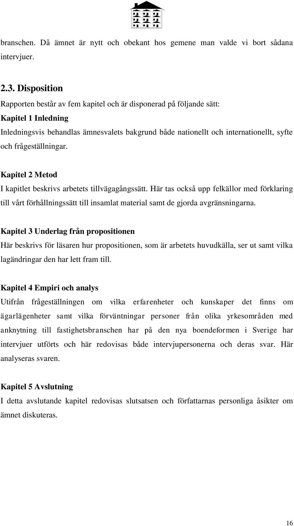 frågeställningar. Kapitel 2 Metod I kapitlet beskrivs arbetets tillvägagångssätt.