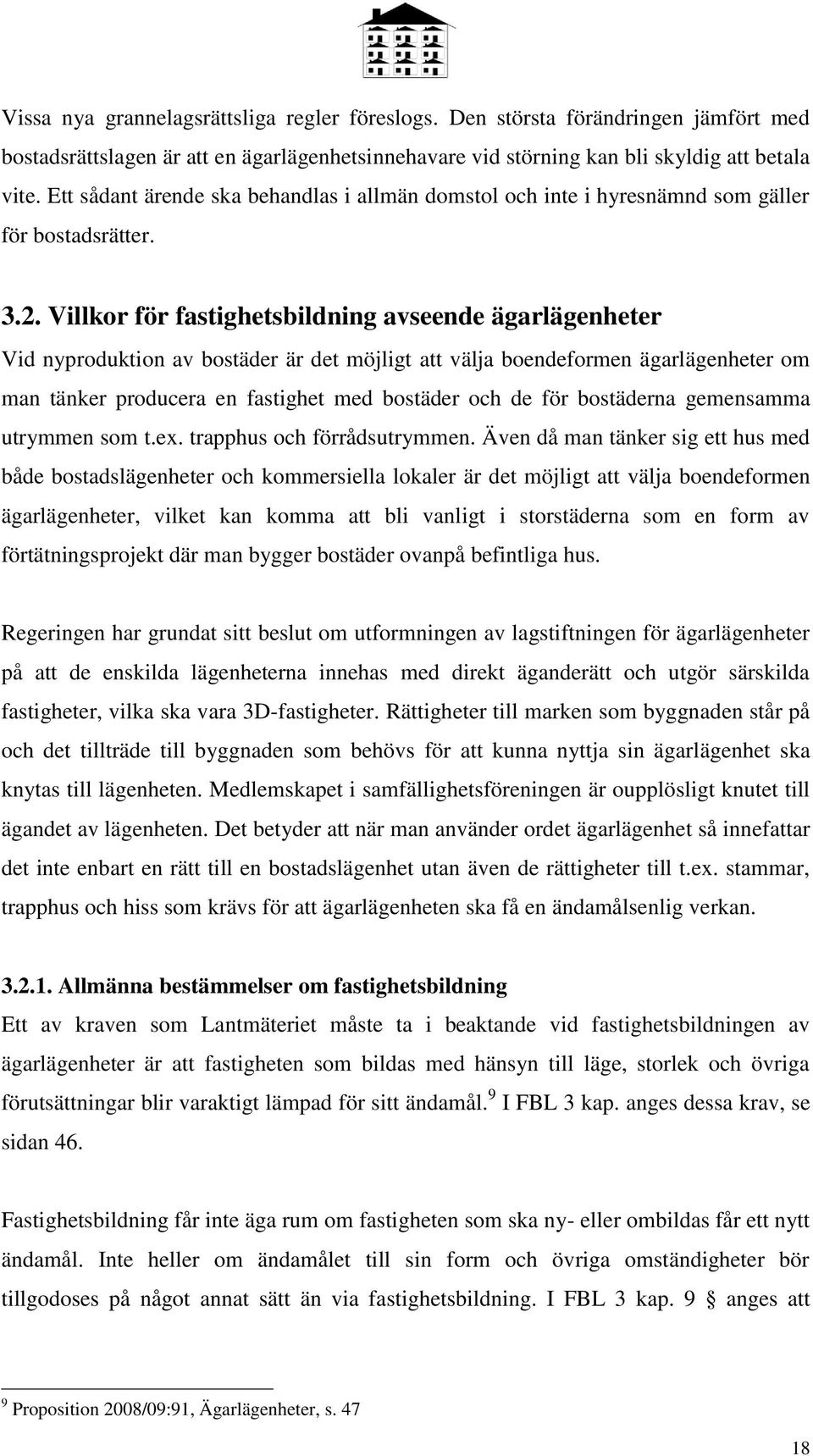 Villkor för fastighetsbildning avseende ägarlägenheter Vid nyproduktion av bostäder är det möjligt att välja boendeformen ägarlägenheter om man tänker producera en fastighet med bostäder och de för