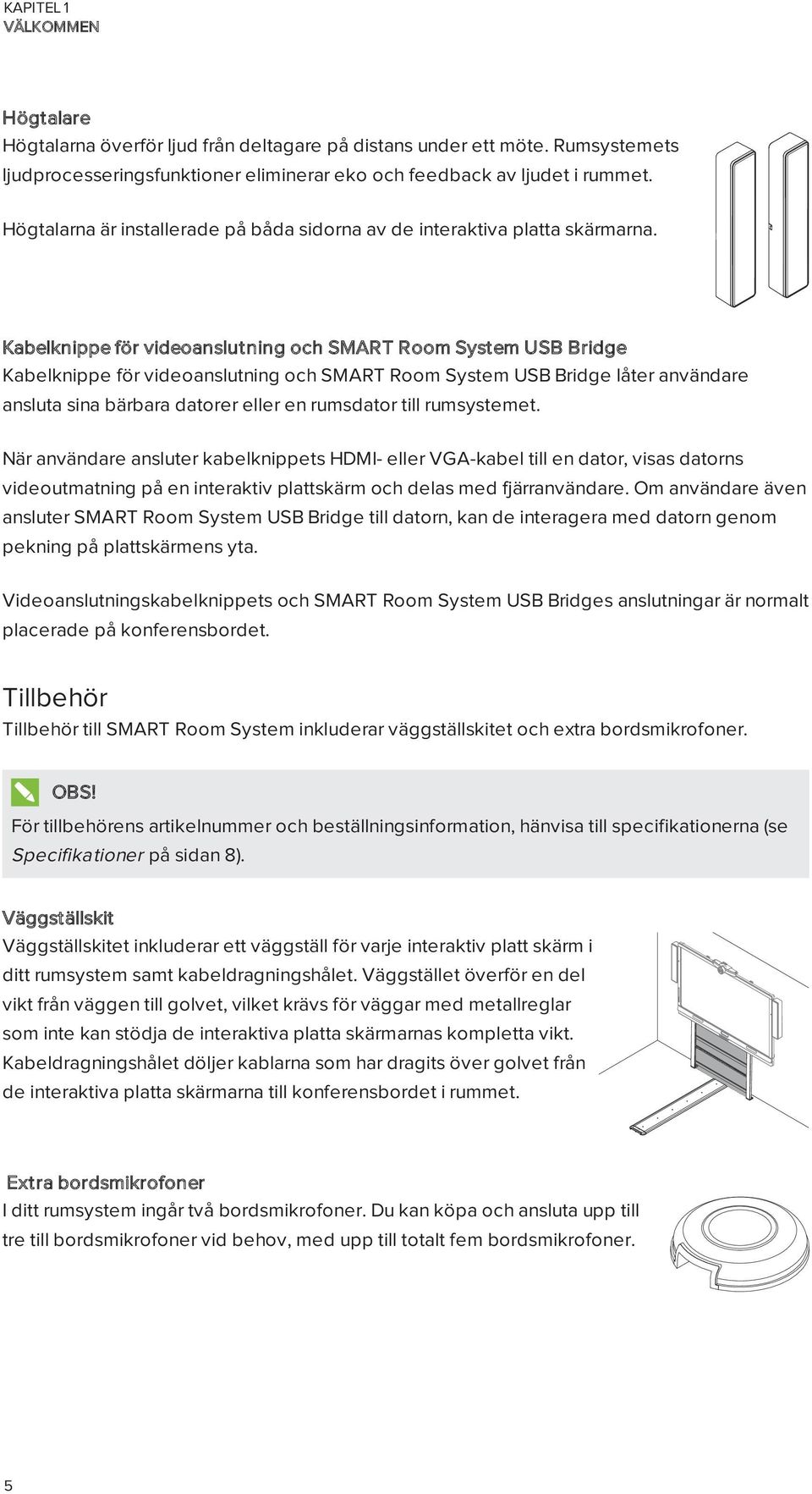 Kabelknippe för videoanslutning och SMART Room System USB Bridge Kabelknippe för videoanslutning och SMART Room System USB Bridge låter användare ansluta sina bärbara datorer eller en rumsdator till