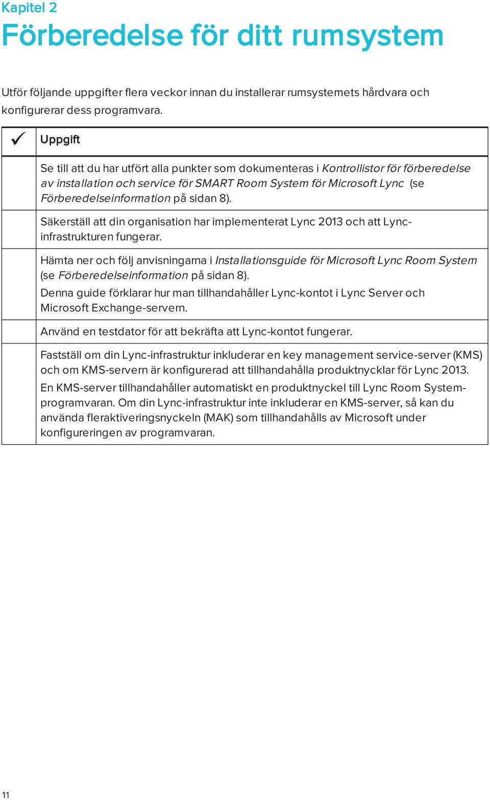 sidan 8). Säkerställ att din organisation har implementerat Lync 2013 och att Lyncinfrastrukturen fungerar.