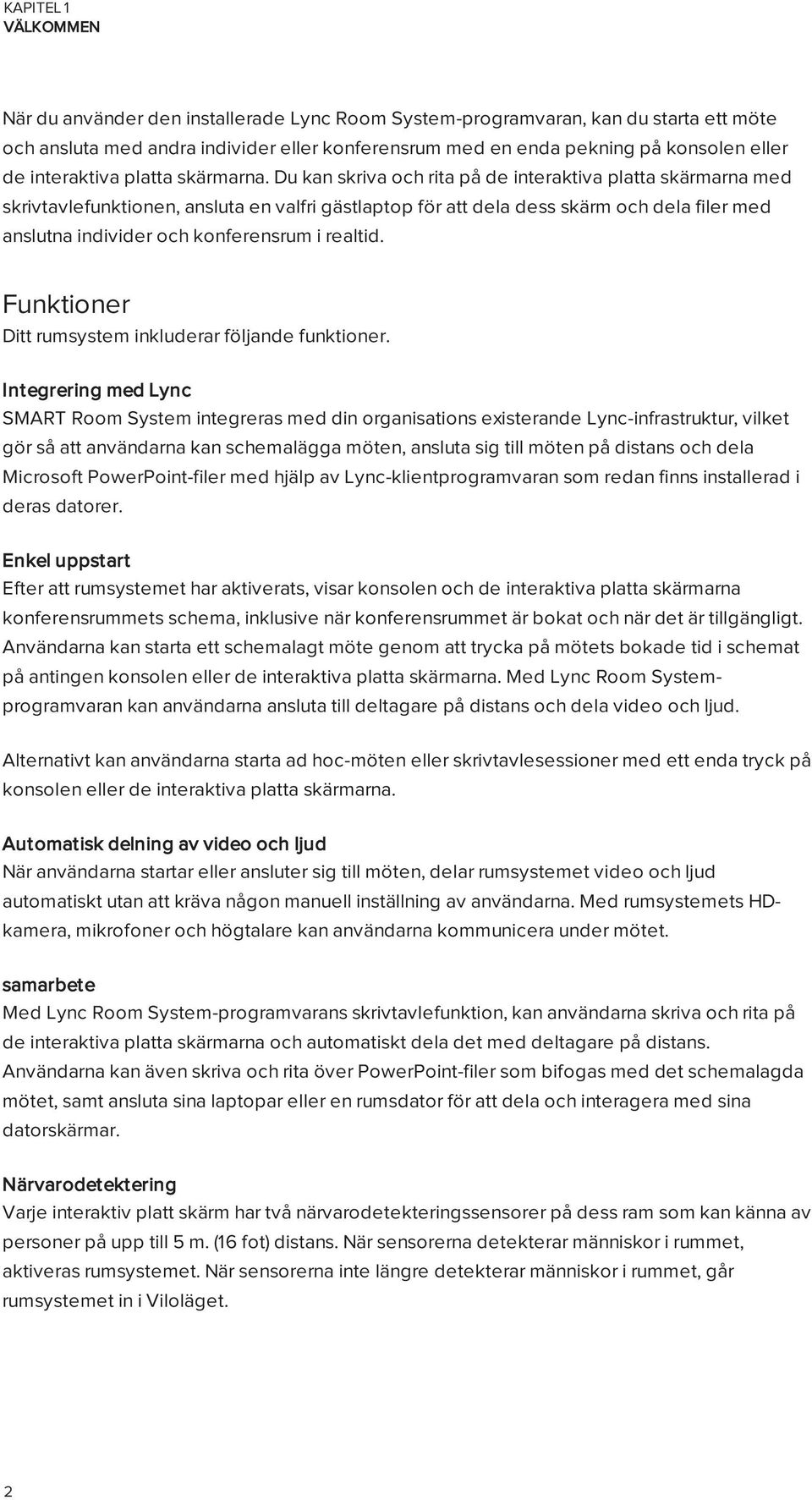 Du kan skriva och rita på de interaktiva platta skärmarna med skrivtavlefunktionen, ansluta en valfri gästlaptop för att dela dess skärm och dela filer med anslutna individer och konferensrum i