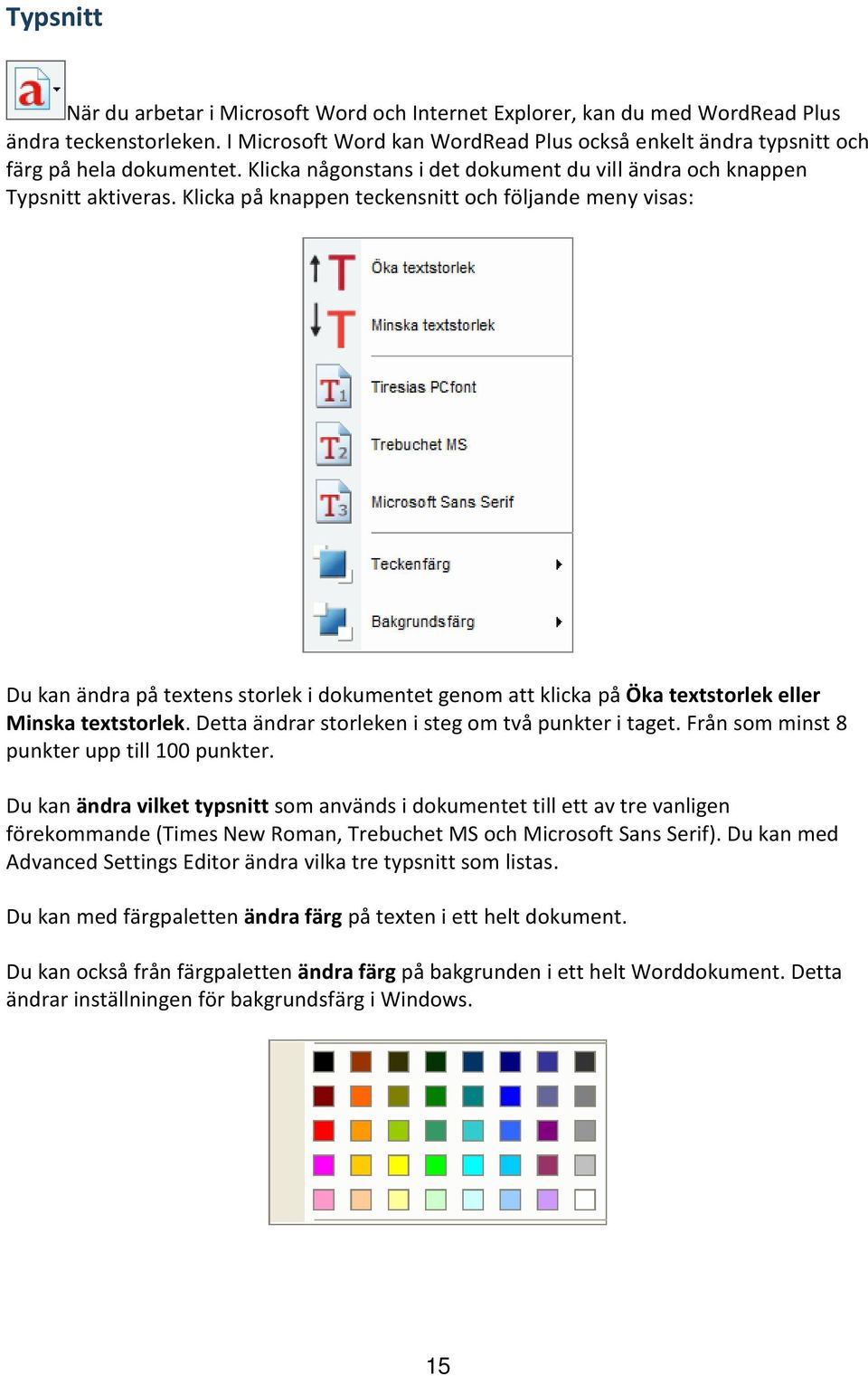 Klicka på knappen teckensnitt och följande meny visas: Du kan ändra på textens storlek i dokumentet genom att klicka på Öka textstorlek eller Minska textstorlek.