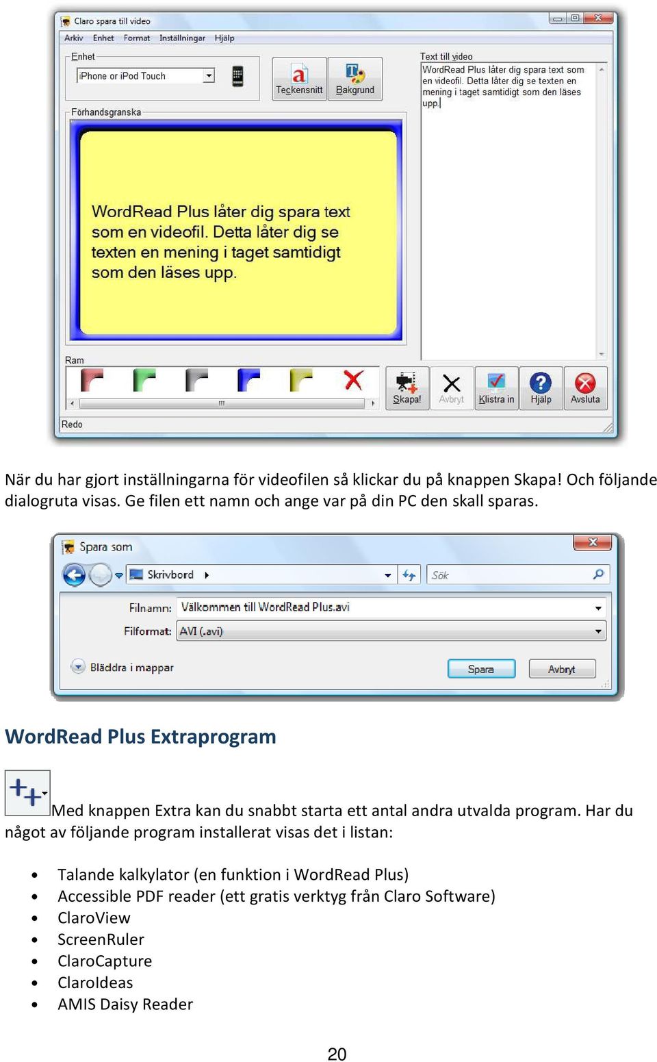 WordRead Plus Extraprogram Med knappen Extra kan du snabbt starta ett antal andra utvalda program.