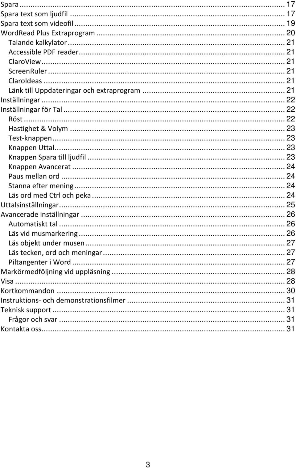 .. 23 Knappen Avancerat... 24 Paus mellan ord... 24 Stanna efter mening... 24 Läs ord med Ctrl och peka... 24 Uttalsinställningar... 25 Avancerade inställningar... 26 Automatiskt tal.