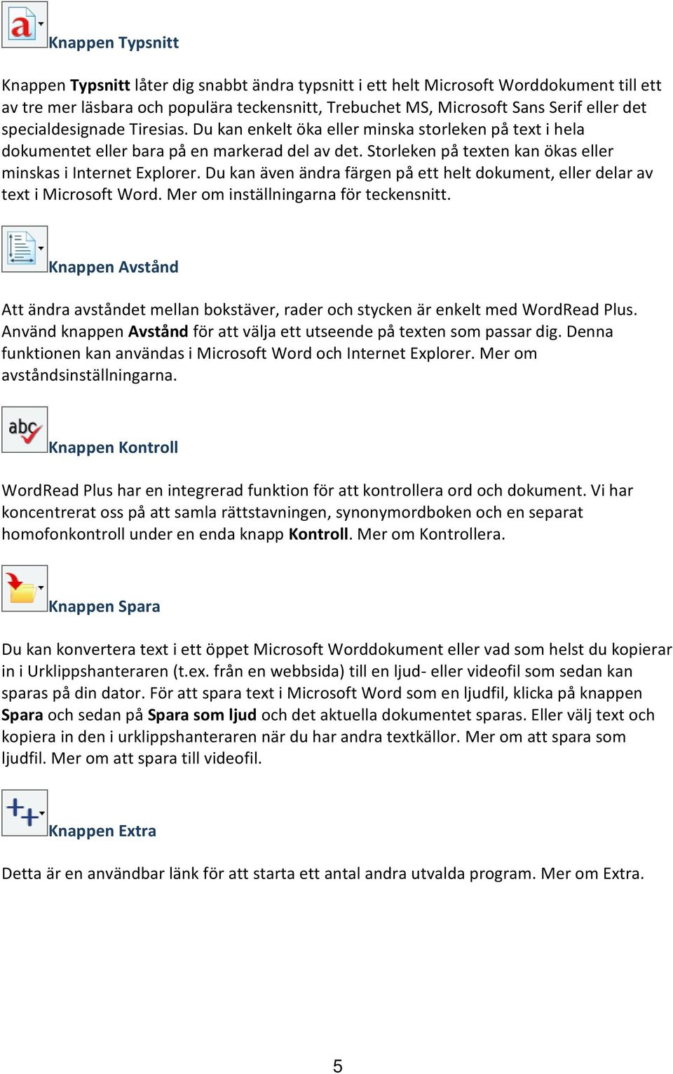 Du kan även ändra färgen på ett helt dokument, eller delar av text i Microsoft Word. Mer om inställningarna för teckensnitt.