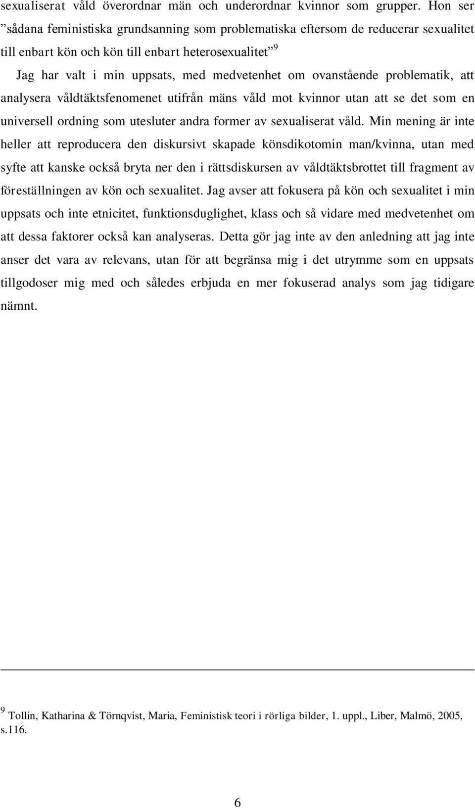 ovanstående problematik, att analysera våldtäktsfenomenet utifrån mäns våld mot kvinnor utan att se det som en universell ordning som utesluter andra former av sexualiserat våld.