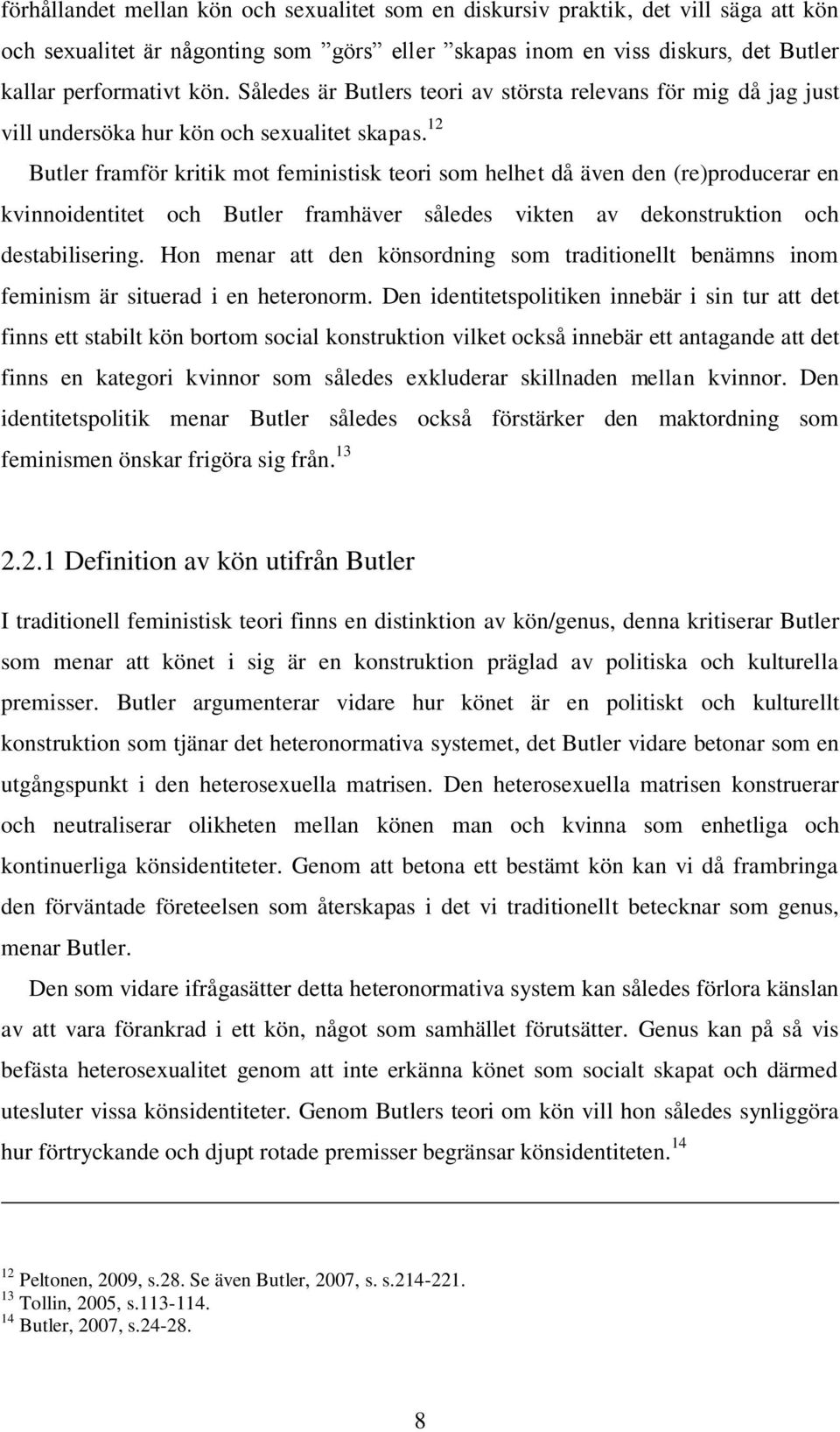 12 Butler framför kritik mot feministisk teori som helhet då även den (re)producerar en kvinnoidentitet och Butler framhäver således vikten av dekonstruktion och destabilisering.