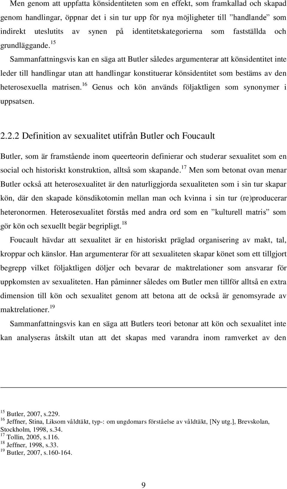 15 Sammanfattningsvis kan en säga att Butler således argumenterar att könsidentitet inte leder till handlingar utan att handlingar konstituerar könsidentitet som bestäms av den heterosexuella