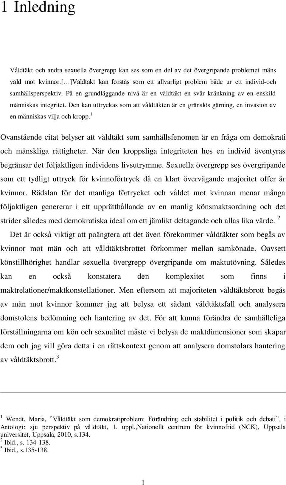 Den kan uttryckas som att våldtäkten är en gränslös gärning, en invasion av en människas vilja och kropp.