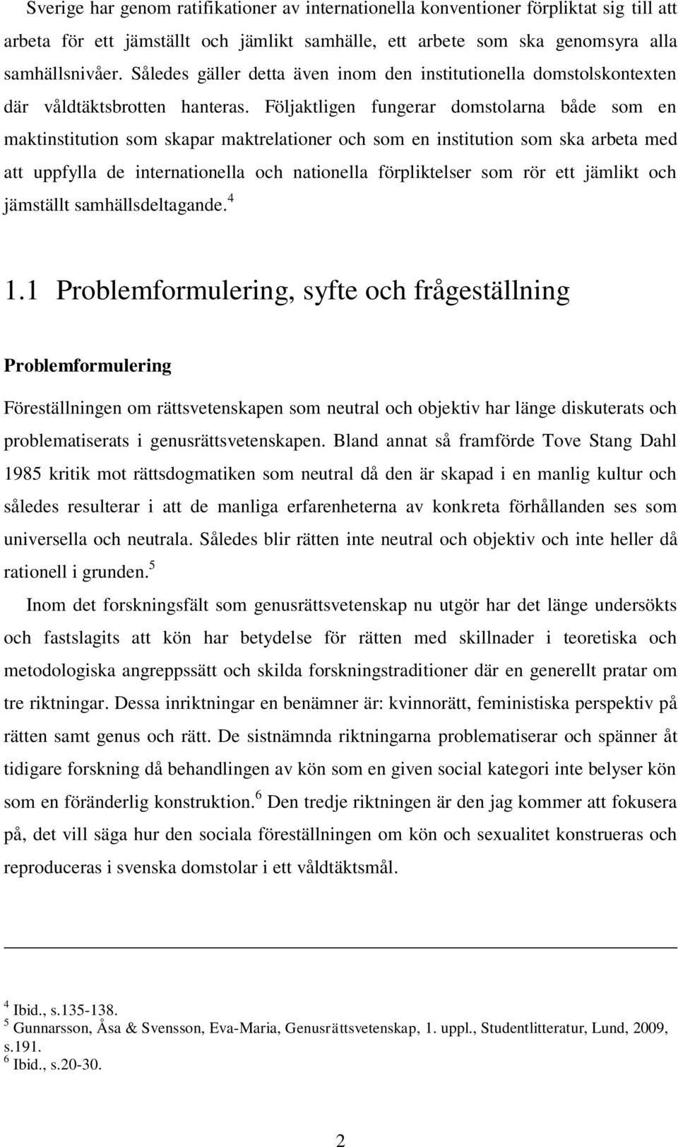 Följaktligen fungerar domstolarna både som en maktinstitution som skapar maktrelationer och som en institution som ska arbeta med att uppfylla de internationella och nationella förpliktelser som rör