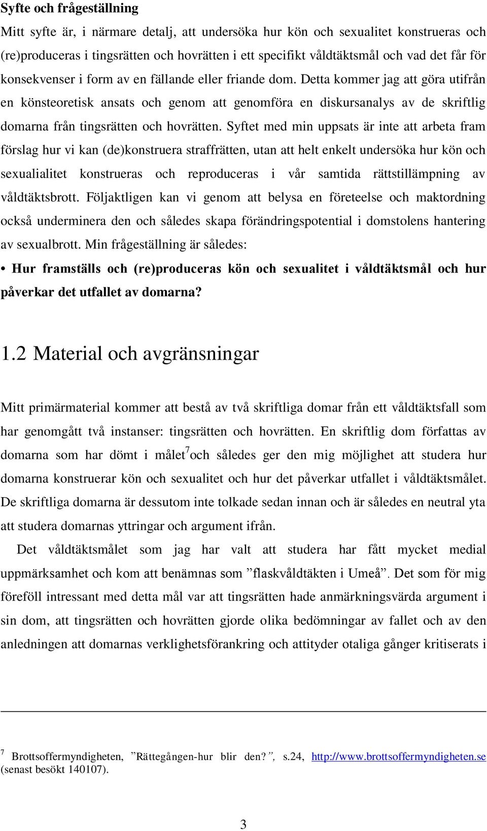 Detta kommer jag att göra utifrån en könsteoretisk ansats och genom att genomföra en diskursanalys av de skriftlig domarna från tingsrätten och hovrätten.