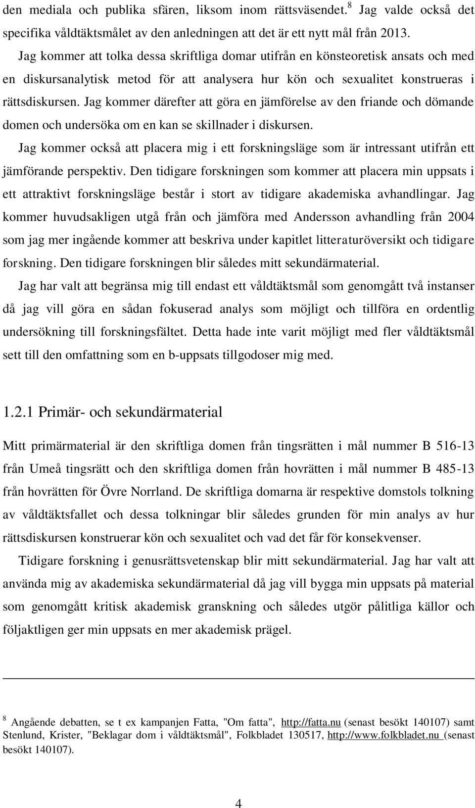 Jag kommer därefter att göra en jämförelse av den friande och dömande domen och undersöka om en kan se skillnader i diskursen.