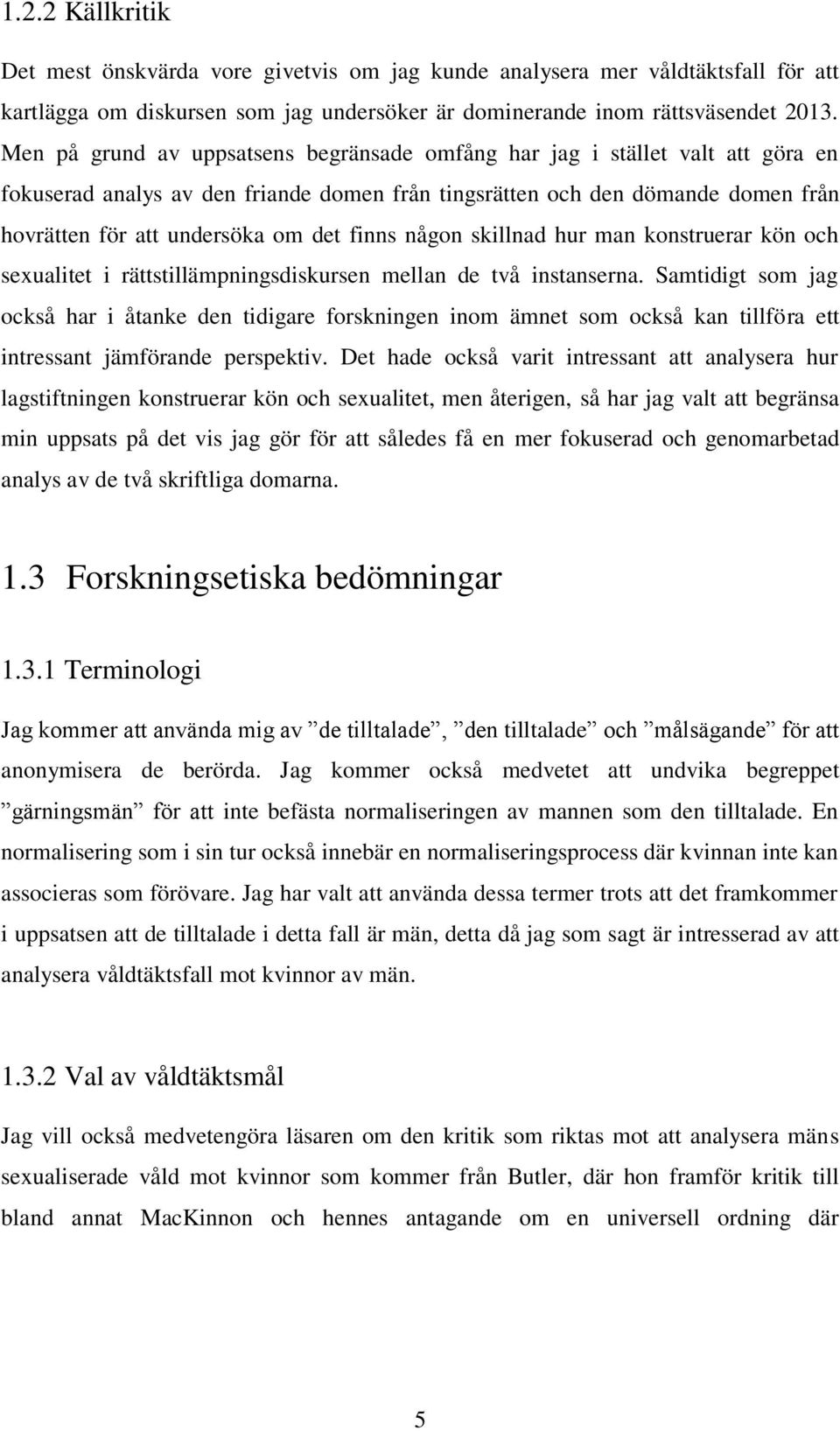 finns någon skillnad hur man konstruerar kön och sexualitet i rättstillämpningsdiskursen mellan de två instanserna.