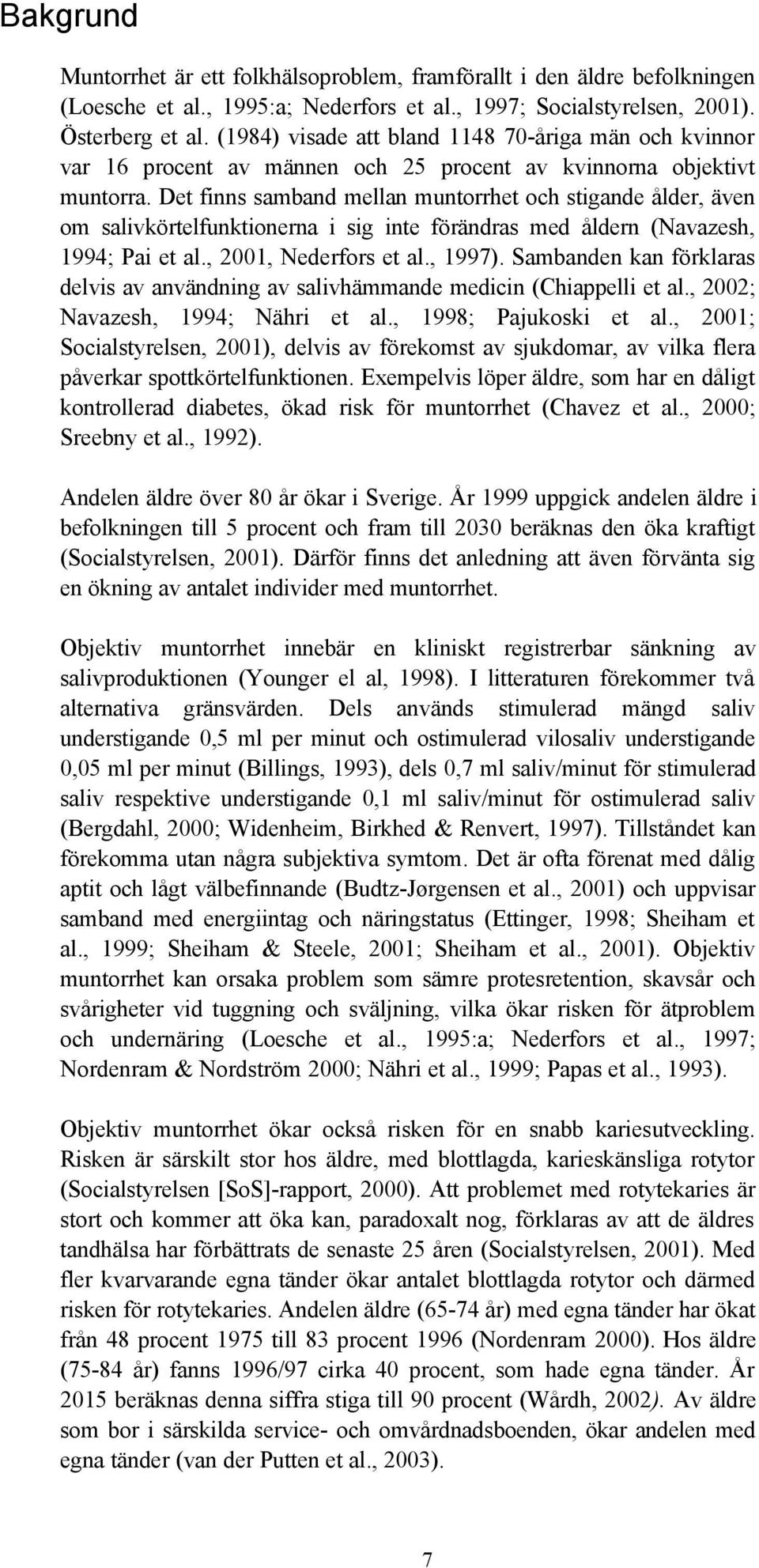 Det finns samband mellan muntorrhet och stigande ålder, även om salivkörtelfunktionerna i sig inte förändras med åldern (Navazesh, 1994; Pai et al., 2001, Nederfors et al., 1997).