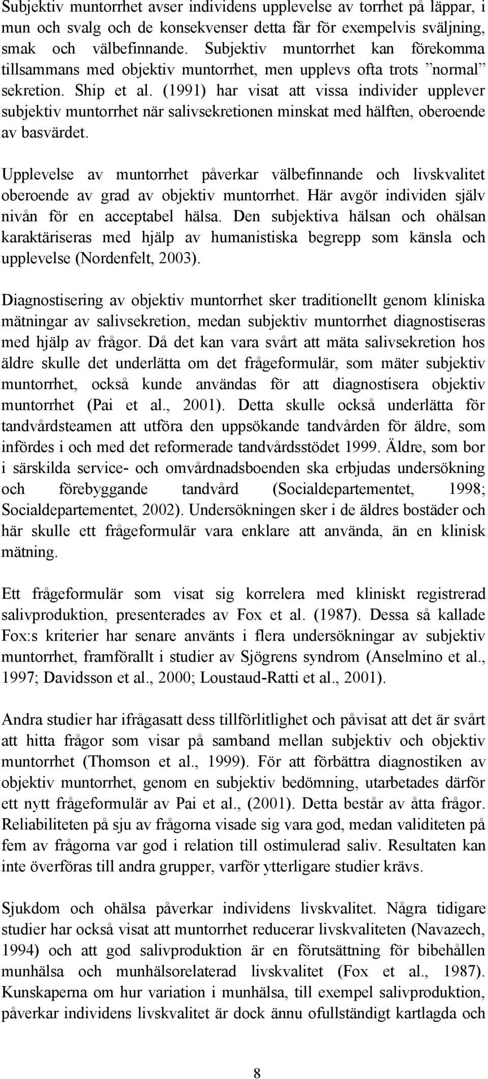 (1991) har visat att vissa individer upplever subjektiv muntorrhet när salivsekretionen minskat med hälften, oberoende av basvärdet.