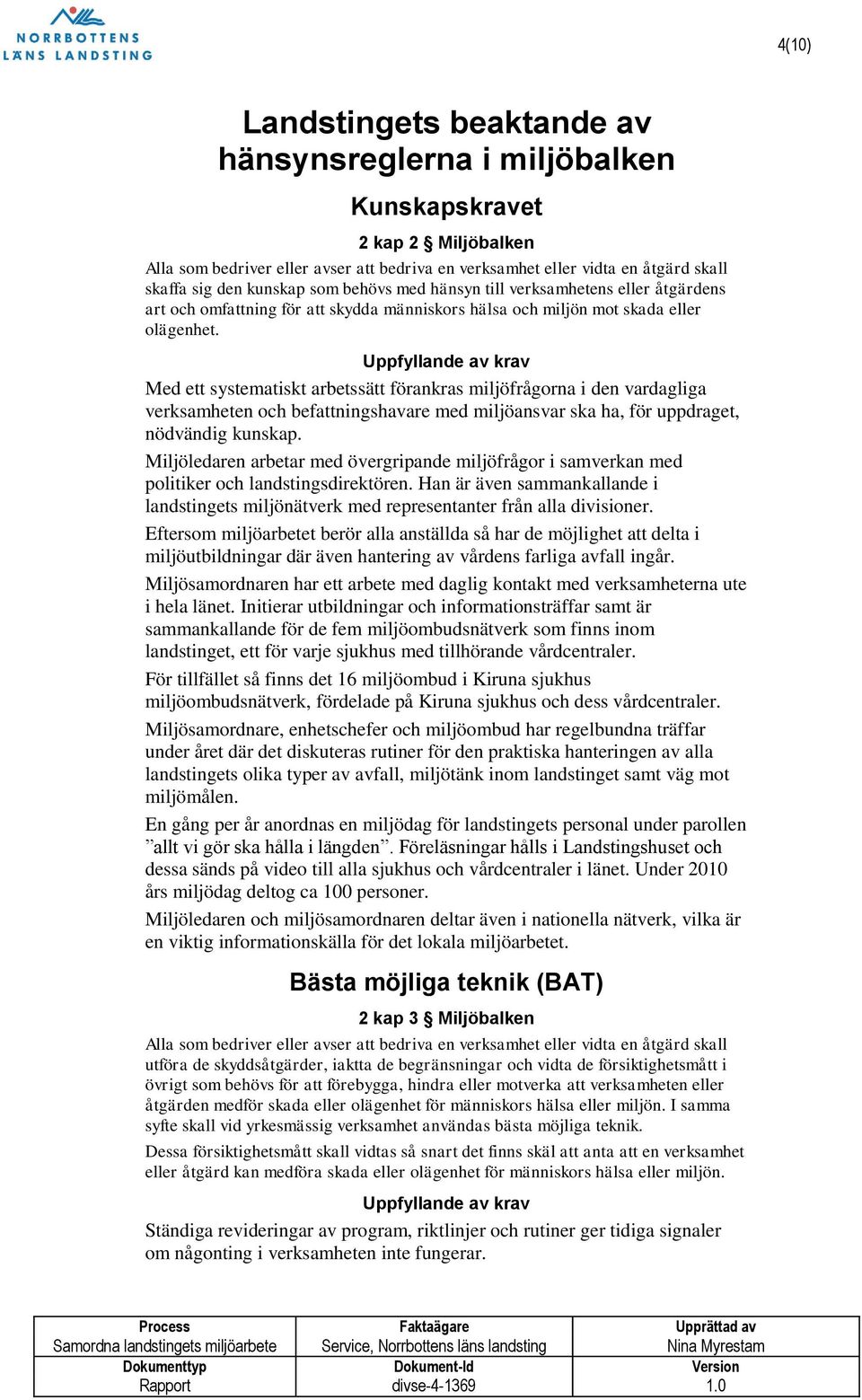 Uppfyllande av krav Med ett systematiskt arbetssätt förankras miljöfrågorna i den vardagliga verksamheten och befattningshavare med miljöansvar ska ha, för uppdraget, nödvändig kunskap.