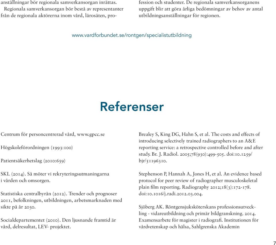 se/rontgen/specialistutbildning Referenser Centrum för personcentrerad vård, www.gpcc.se Högskoleförordningen (1993:100) Patientsäkerhetslag (2010:659) SKL (2014).