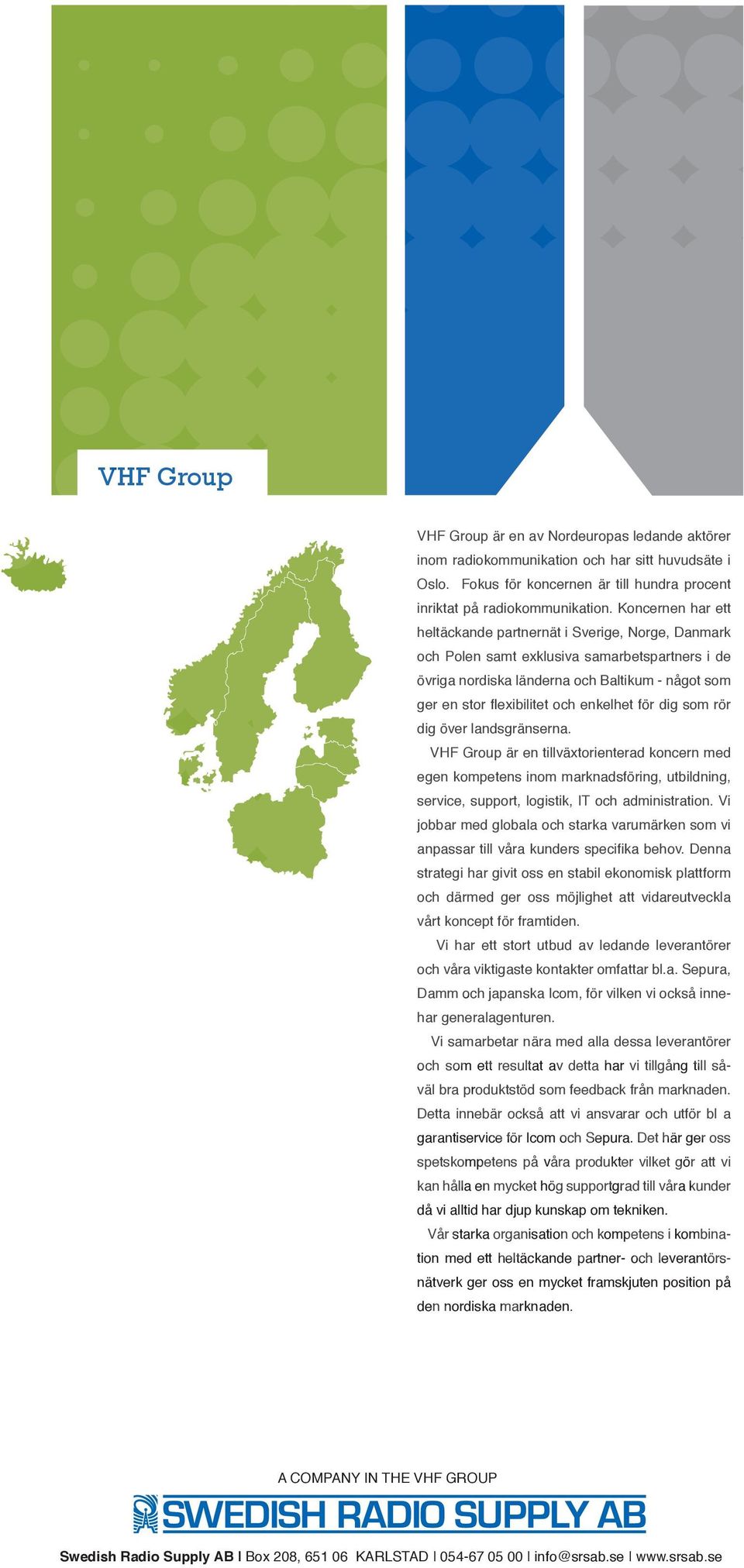 enkelhet för dig som rör dig över landsgränserna. VHF Group är en tillväxtorienterad koncern med egen kompetens inom marknadsföring, utbildning, service, support, logistik, IT och administration.