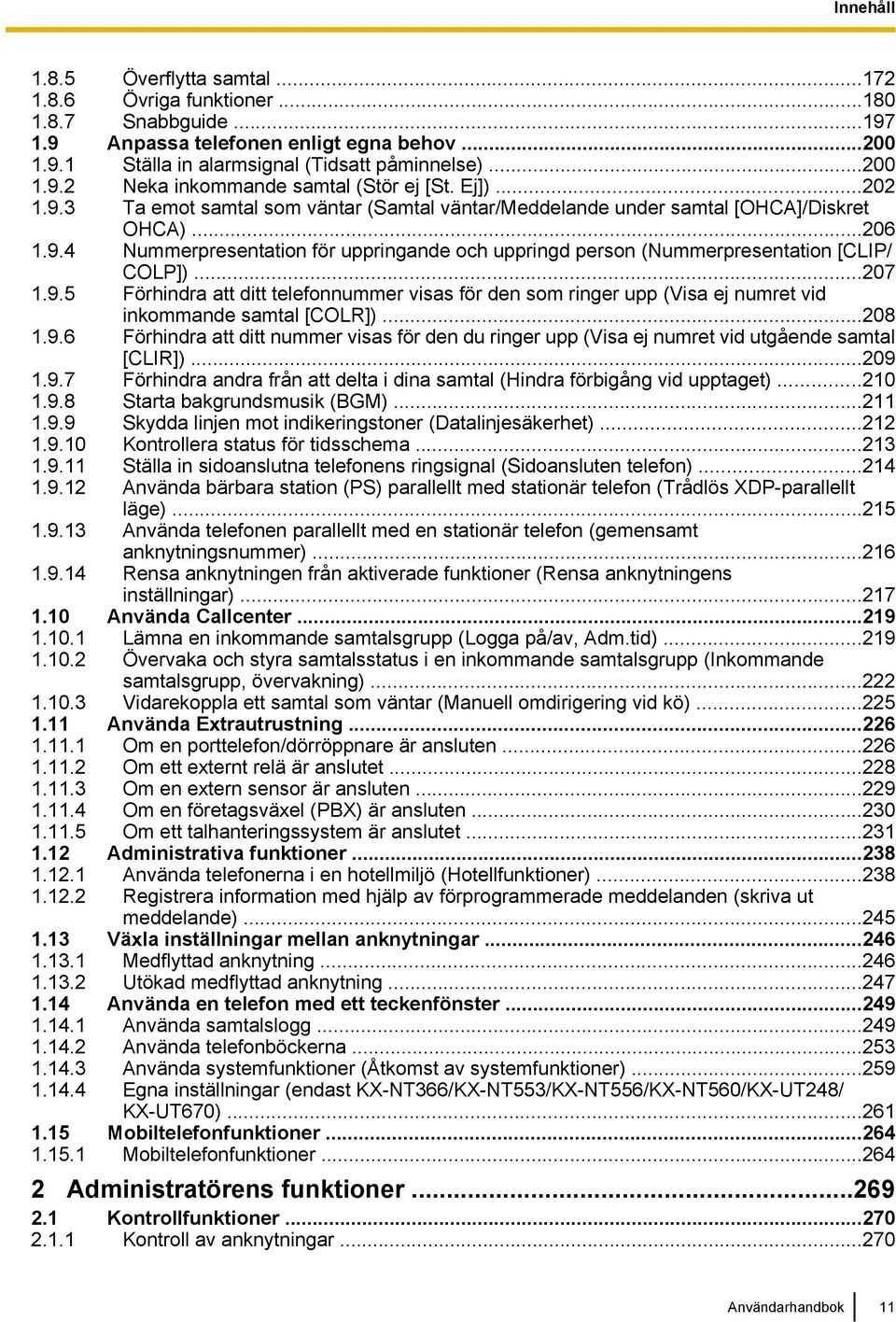 ..207 1.9.5 Förhindra att ditt telefonnummer visas för den som ringer upp (Visa ej numret vid inkommande samtal [COLR])...208 1.9.6 Förhindra att ditt nummer visas för den du ringer upp (Visa ej numret vid utgående samtal [CLIR]).