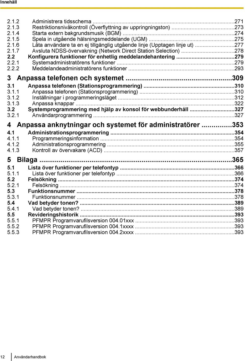 2 Konfigurera funktioner för enhetlig meddelandehantering...279 2.2.1 Systemadministratörens funktioner...279 2.2.2 Meddelandeadministratörens funktioner...293 3 Anpassa telefonen och systemet...309 3.