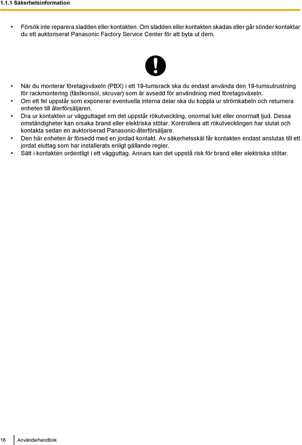 När du monterar företagsväxeln (PBX) i ett 19-tumsrack ska du endast använda den 19-tumsutrustning för rackmontering (fästkonsol, skruvar) som är avsedd för användning med företagsväxeln.