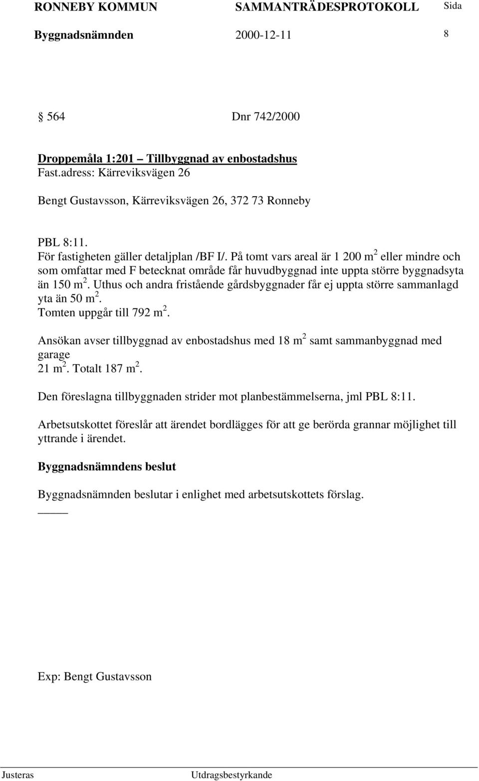 Uthus och andra fristående gårdsbyggnader får ej uppta större sammanlagd yta än 50 m 2. Tomten uppgår till 792 m 2.