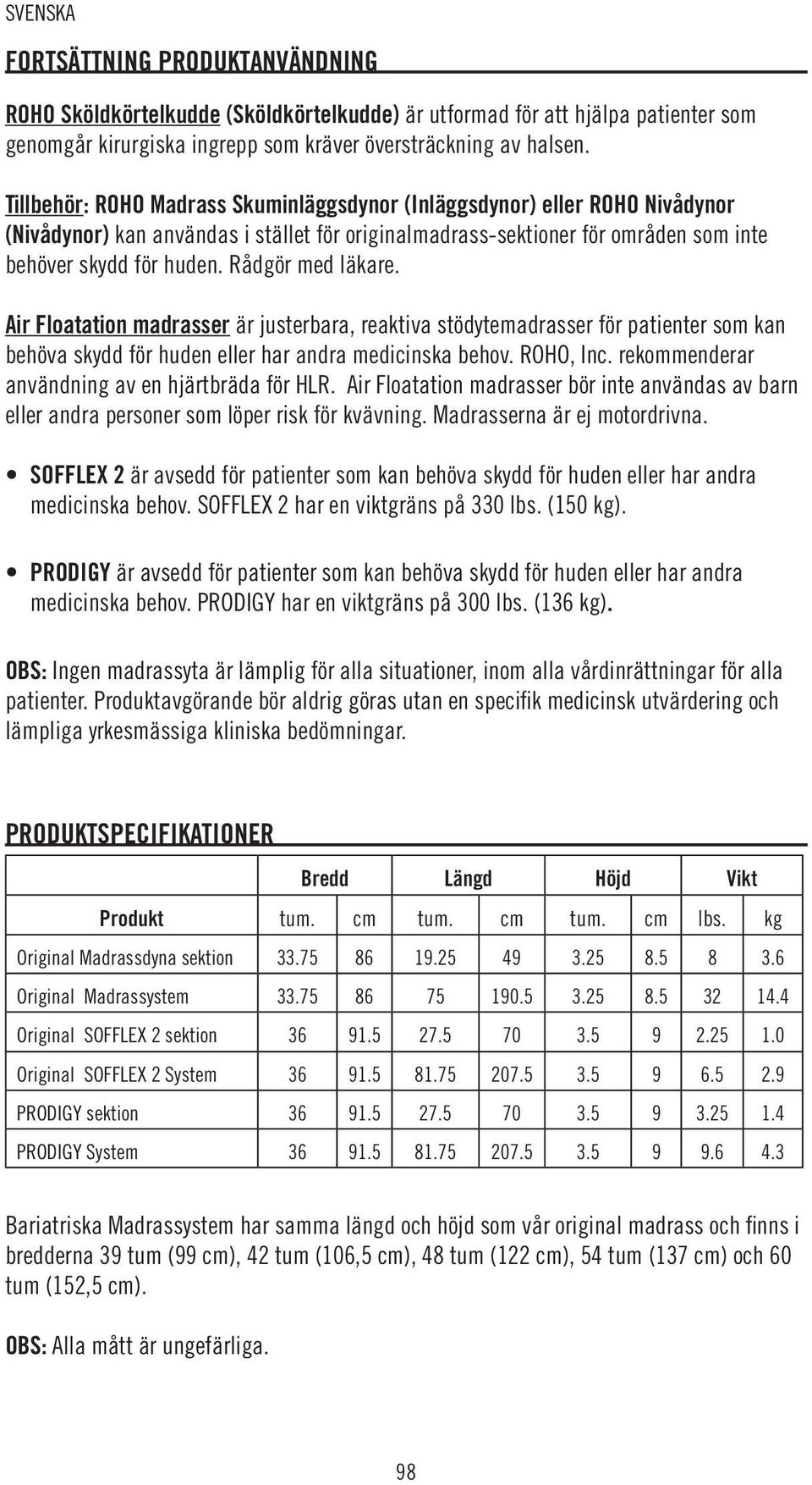 Rådgör med läkare. Air Floatation madrasser är justerbara, reaktiva stödytemadrasser för patienter som kan behöva skydd för huden eller har andra medicinska behov. ROHO, Inc.