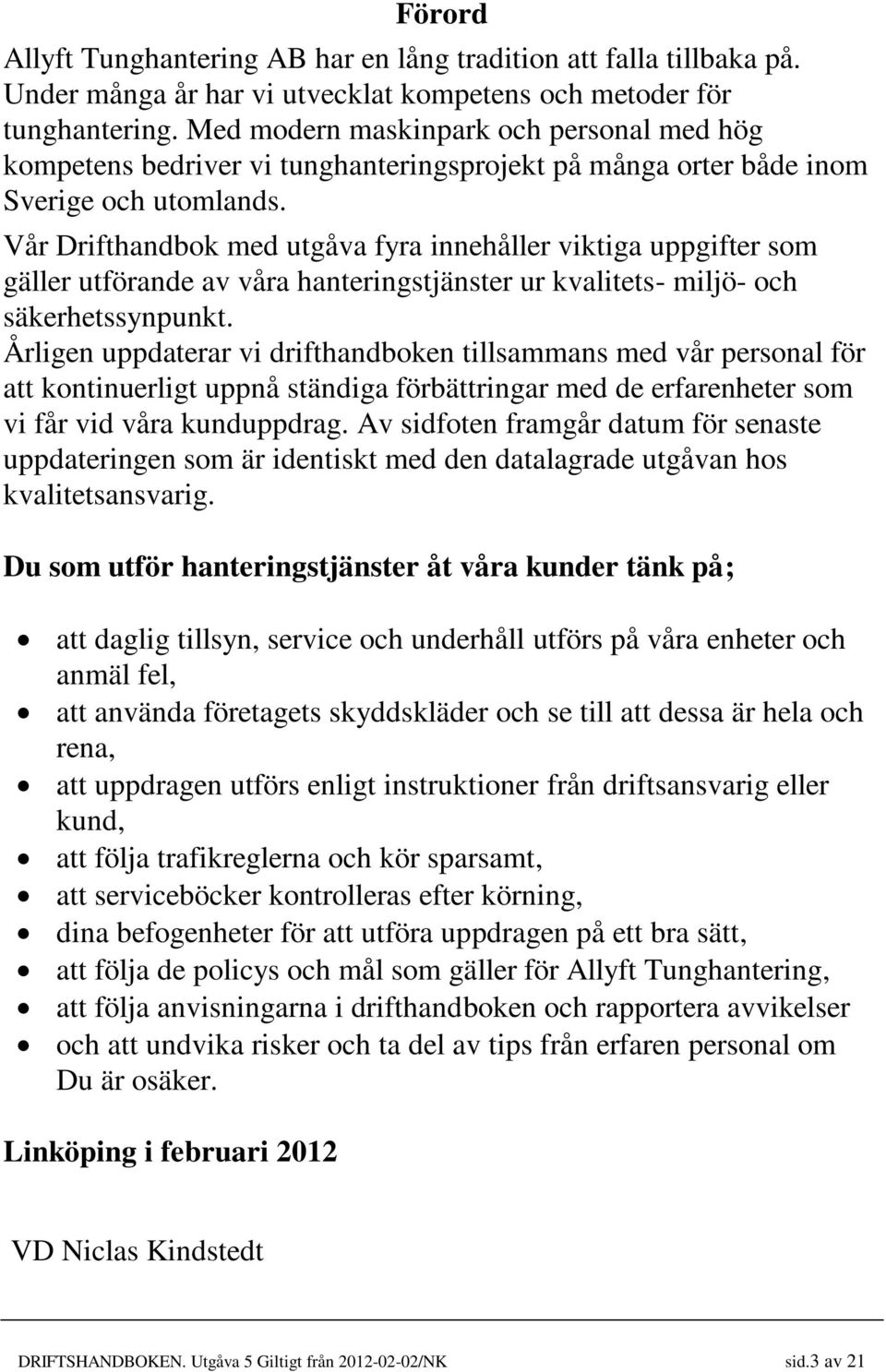 Vår Drifthandbok med utgåva fyra innehåller viktiga uppgifter som gäller utförande av våra hanteringstjänster ur kvalitets- miljö- och säkerhetssynpunkt.