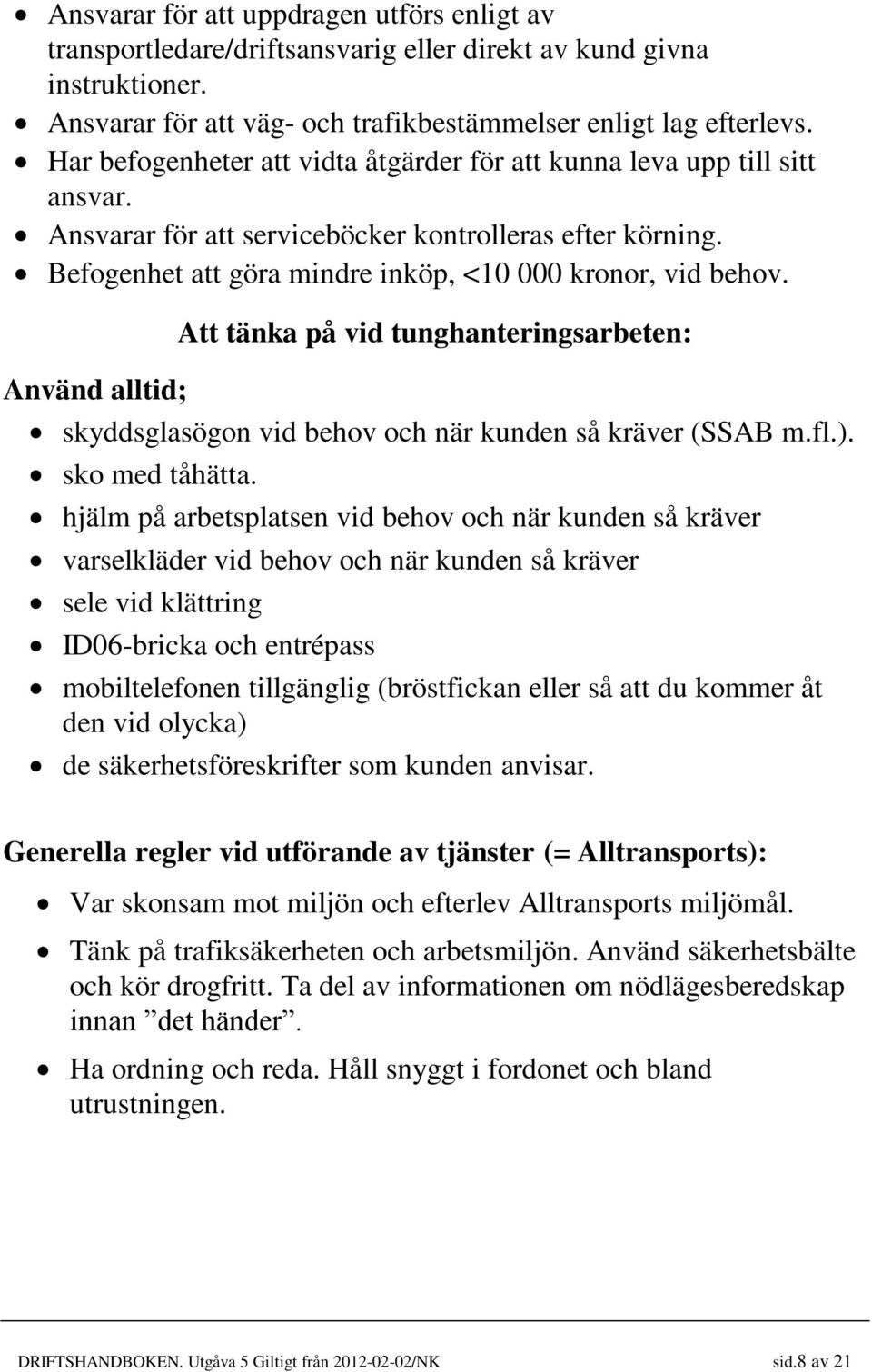 Att tänka på vid tunghanteringsarbeten: Använd alltid; skyddsglasögon vid behov och när kunden så kräver (SSAB m.fl.). sko med tåhätta.